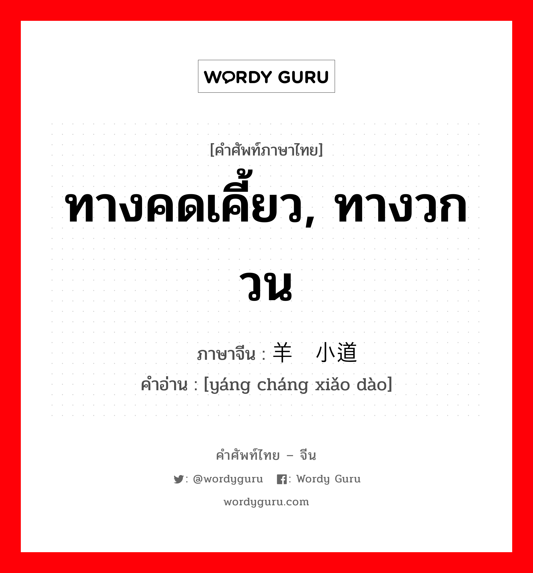 ทางคดเคี้ยว, ทางวกวน ภาษาจีนคืออะไร, คำศัพท์ภาษาไทย - จีน ทางคดเคี้ยว, ทางวกวน ภาษาจีน 羊肠小道 คำอ่าน [yáng cháng xiǎo dào]