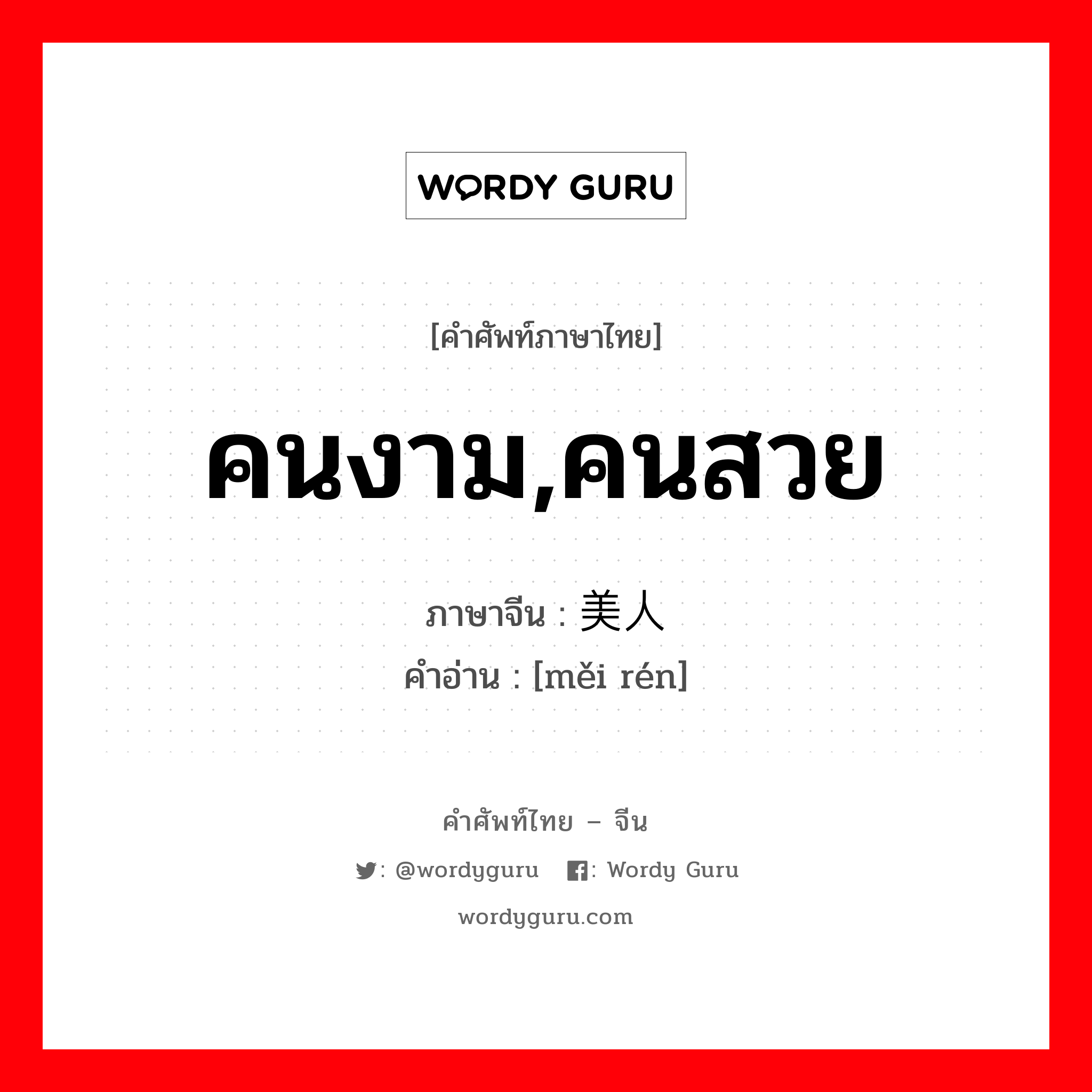 คนงาม,คนสวย ภาษาจีนคืออะไร, คำศัพท์ภาษาไทย - จีน คนงาม,คนสวย ภาษาจีน 美人 คำอ่าน [měi rén]