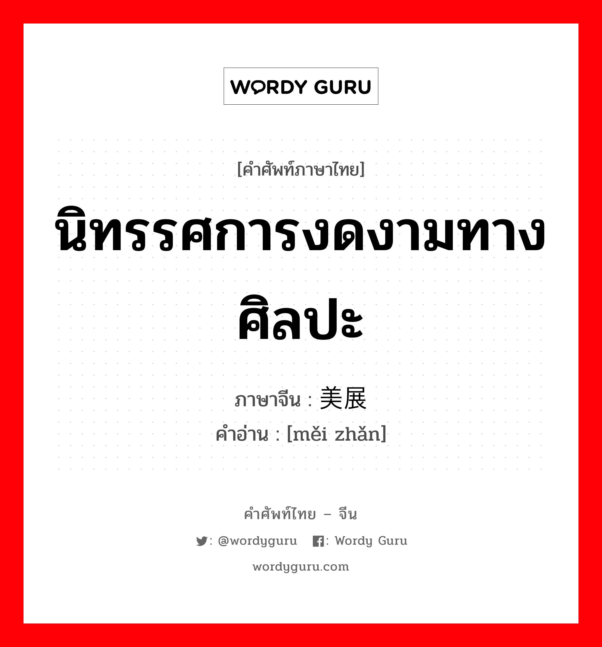 นิทรรศการงดงามทางศิลปะ ภาษาจีนคืออะไร, คำศัพท์ภาษาไทย - จีน นิทรรศการงดงามทางศิลปะ ภาษาจีน 美展 คำอ่าน [měi zhǎn]