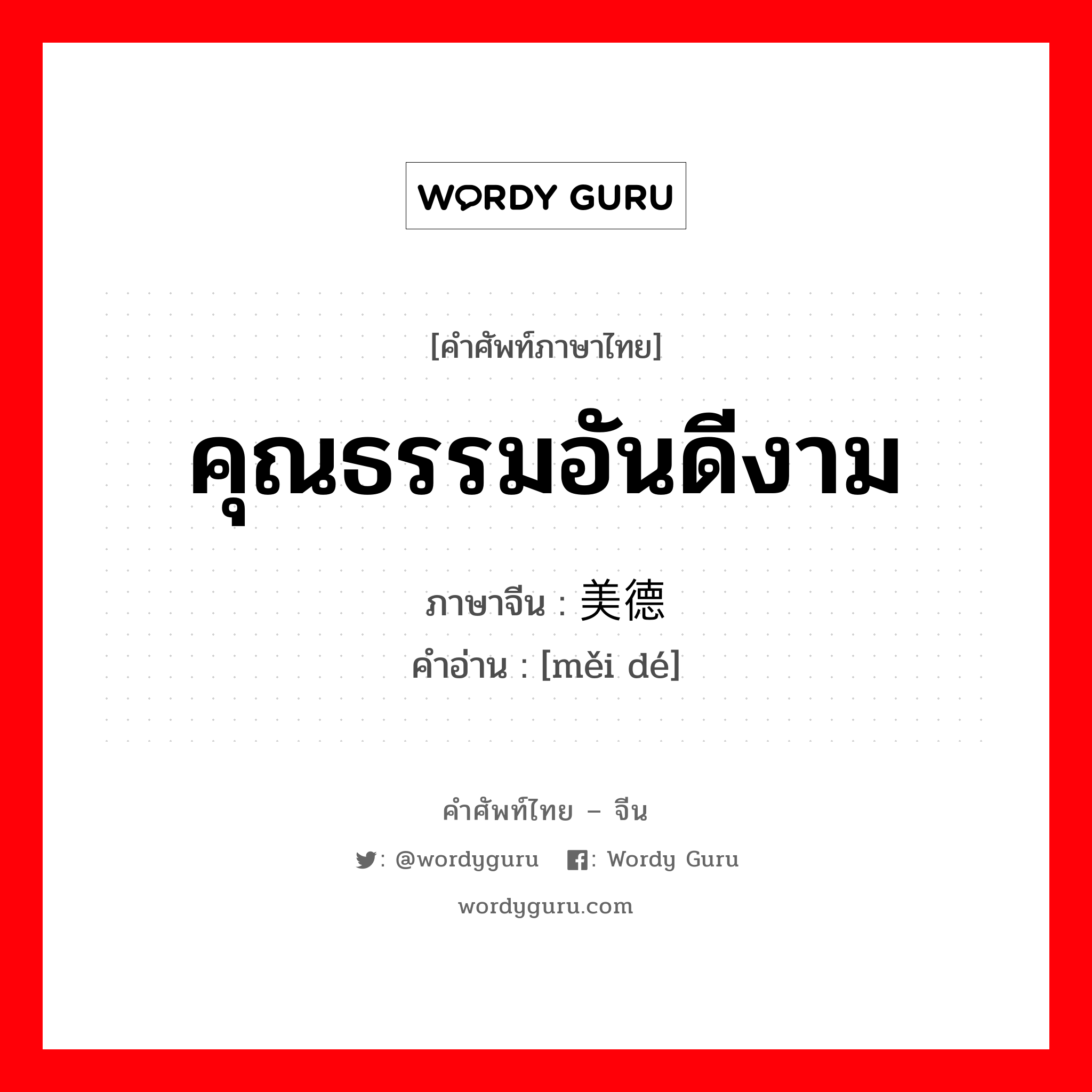 คุณธรรมอันดีงาม ภาษาจีนคืออะไร, คำศัพท์ภาษาไทย - จีน คุณธรรมอันดีงาม ภาษาจีน 美德 คำอ่าน [měi dé]