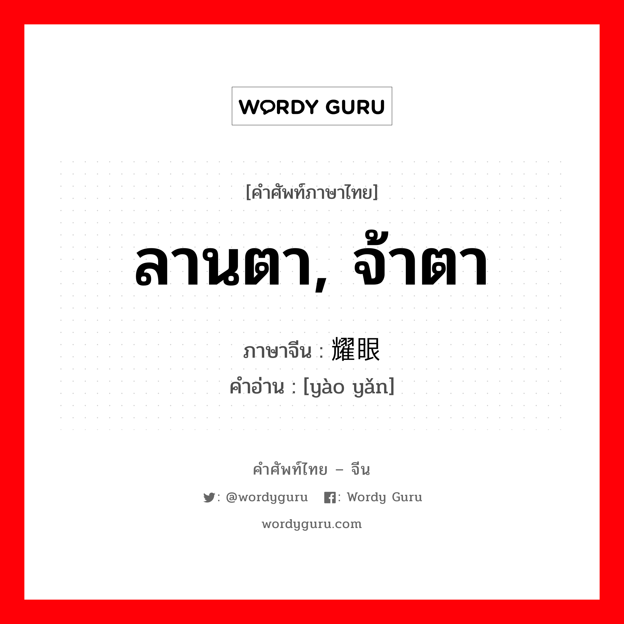 ลานตา, จ้าตา ภาษาจีนคืออะไร, คำศัพท์ภาษาไทย - จีน ลานตา, จ้าตา ภาษาจีน 耀眼 คำอ่าน [yào yǎn]