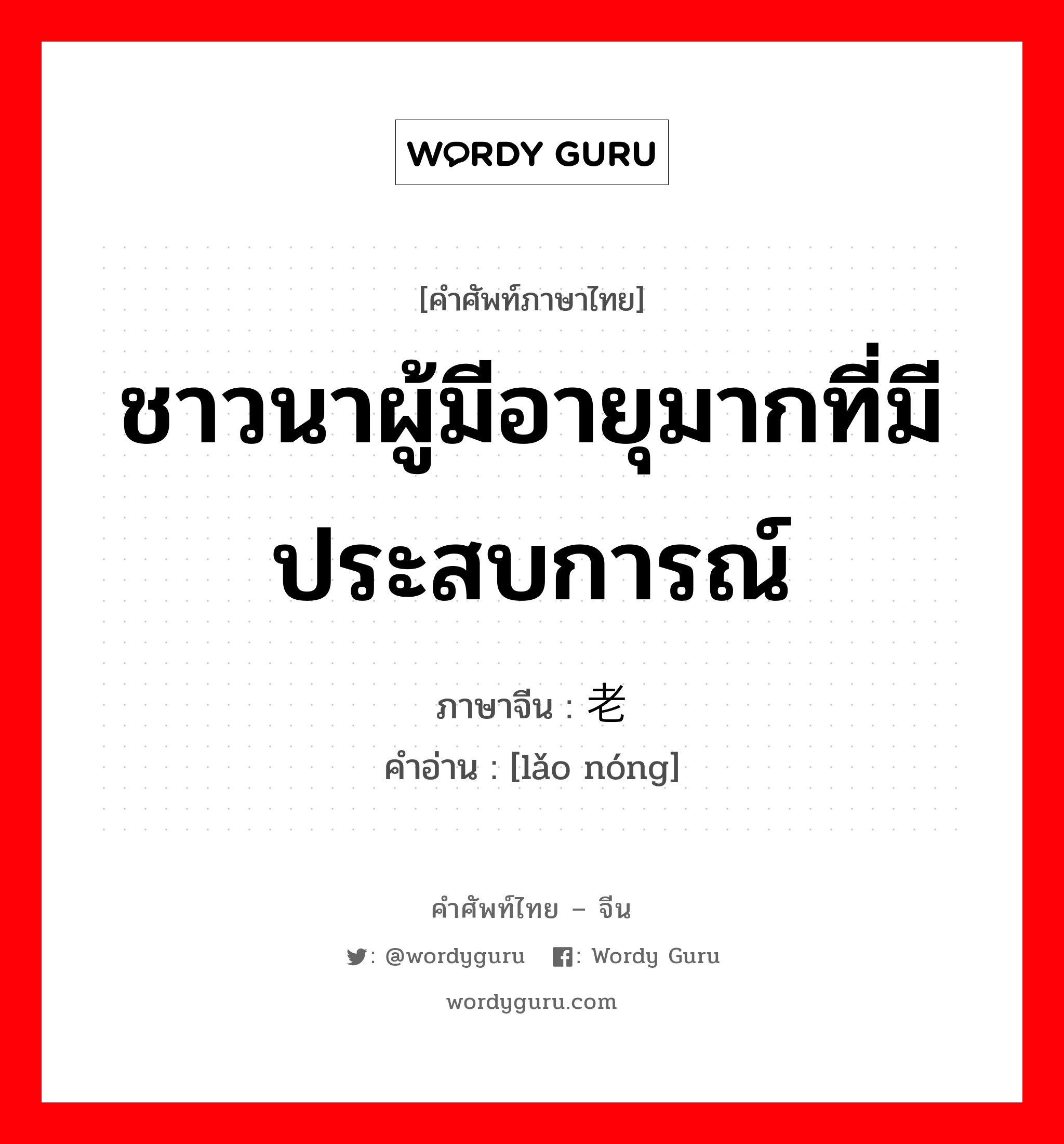 ชาวนาผู้มีอายุมากที่มีประสบการณ์ ภาษาจีนคืออะไร, คำศัพท์ภาษาไทย - จีน ชาวนาผู้มีอายุมากที่มีประสบการณ์ ภาษาจีน 老农 คำอ่าน [lǎo nóng]