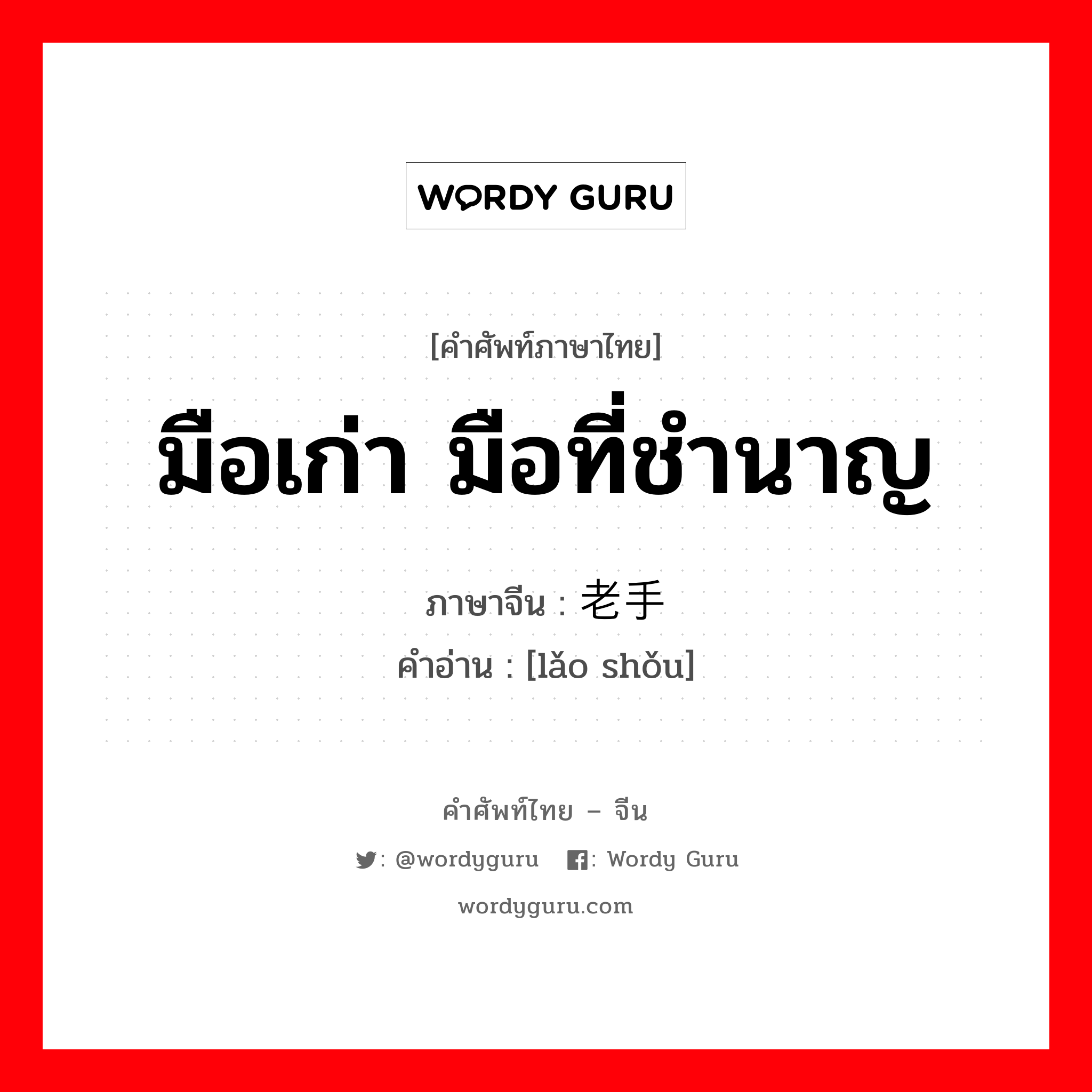 มือเก่า มือที่ชำนาญ ภาษาจีนคืออะไร, คำศัพท์ภาษาไทย - จีน มือเก่า มือที่ชำนาญ ภาษาจีน 老手 คำอ่าน [lǎo shǒu]