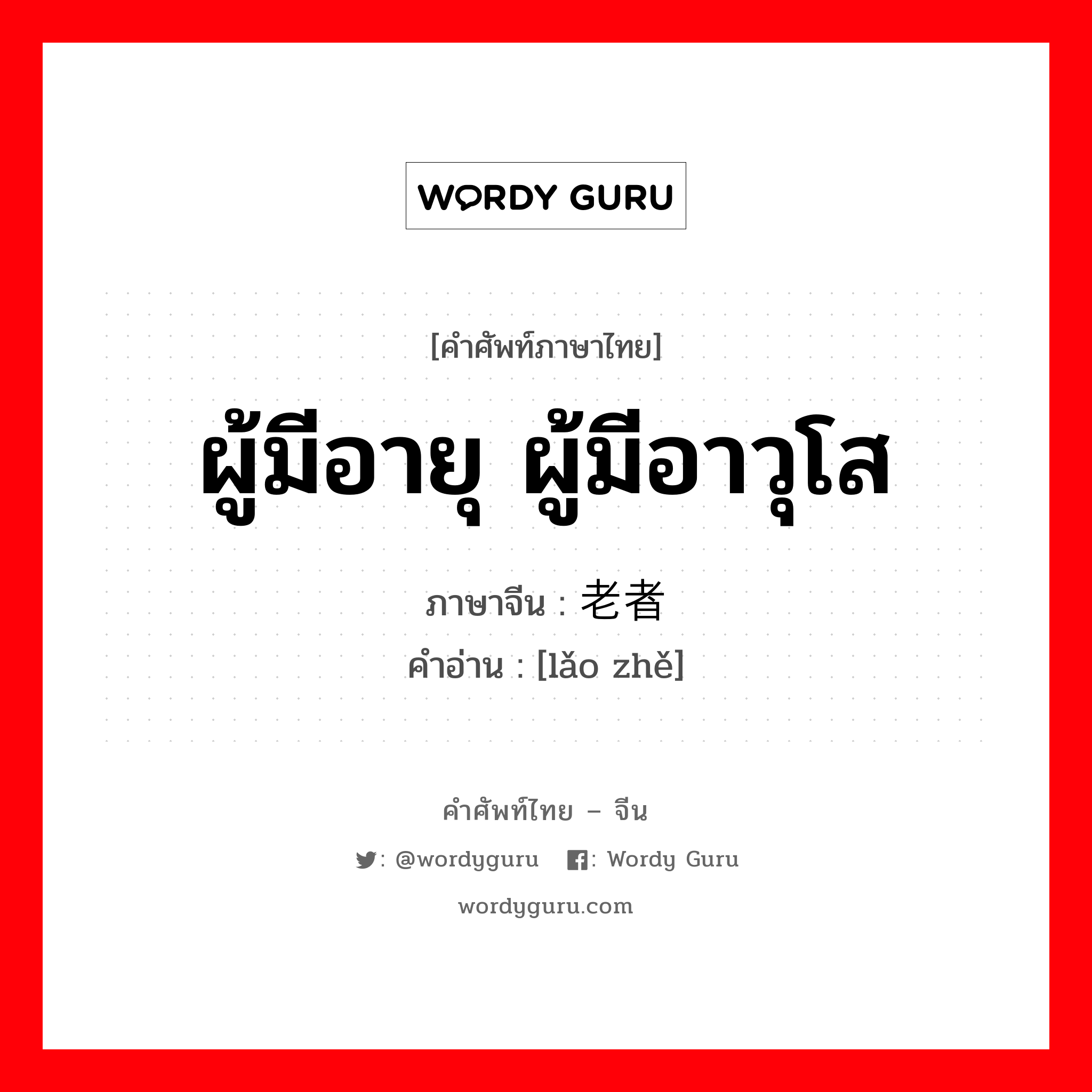 ผู้มีอายุ ผู้มีอาวุโส ภาษาจีนคืออะไร, คำศัพท์ภาษาไทย - จีน ผู้มีอายุ ผู้มีอาวุโส ภาษาจีน 老者 คำอ่าน [lǎo zhě]