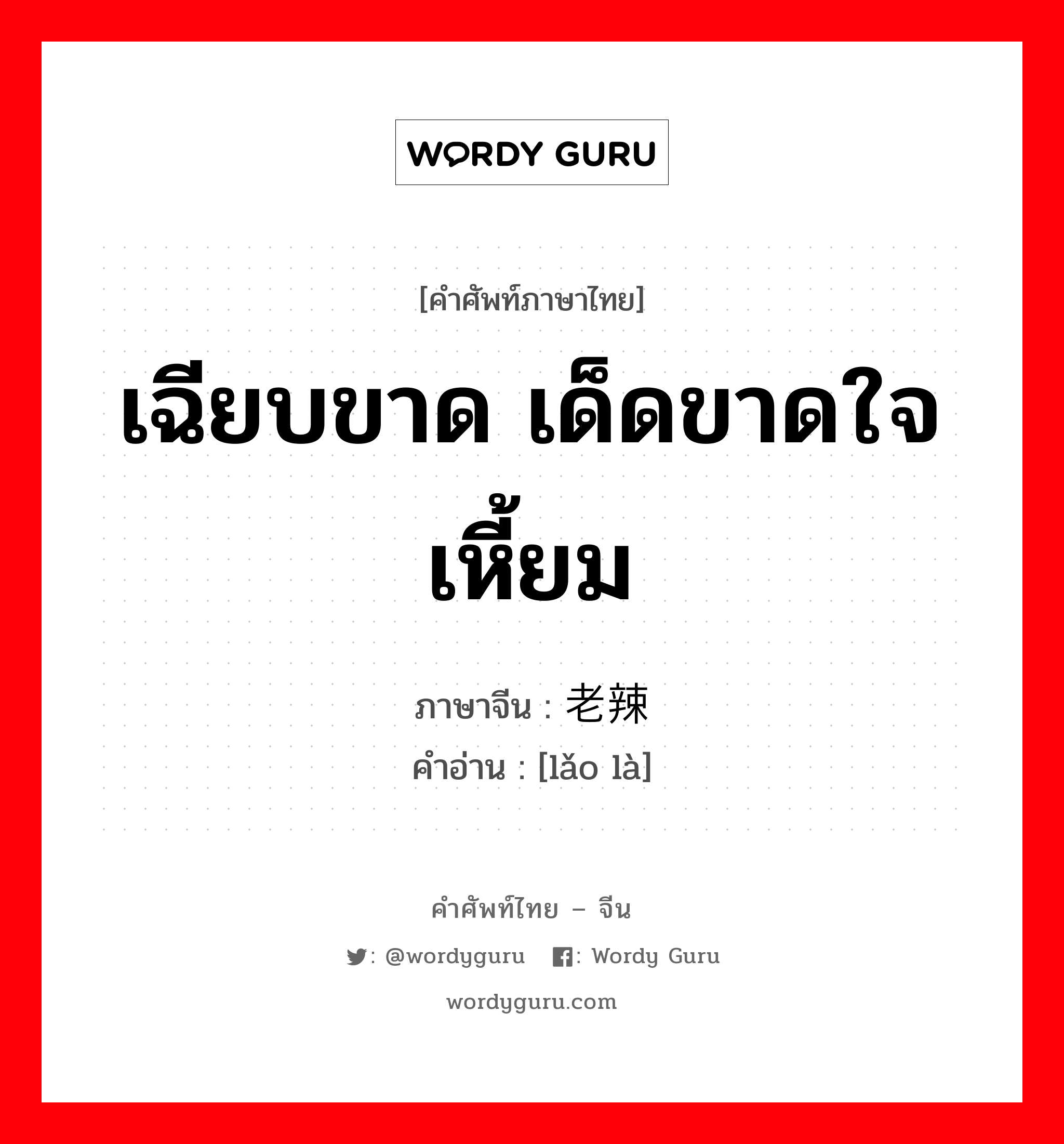 เฉียบขาด เด็ดขาดใจเหี้ยม ภาษาจีนคืออะไร, คำศัพท์ภาษาไทย - จีน เฉียบขาด เด็ดขาดใจเหี้ยม ภาษาจีน 老辣 คำอ่าน [lǎo là]