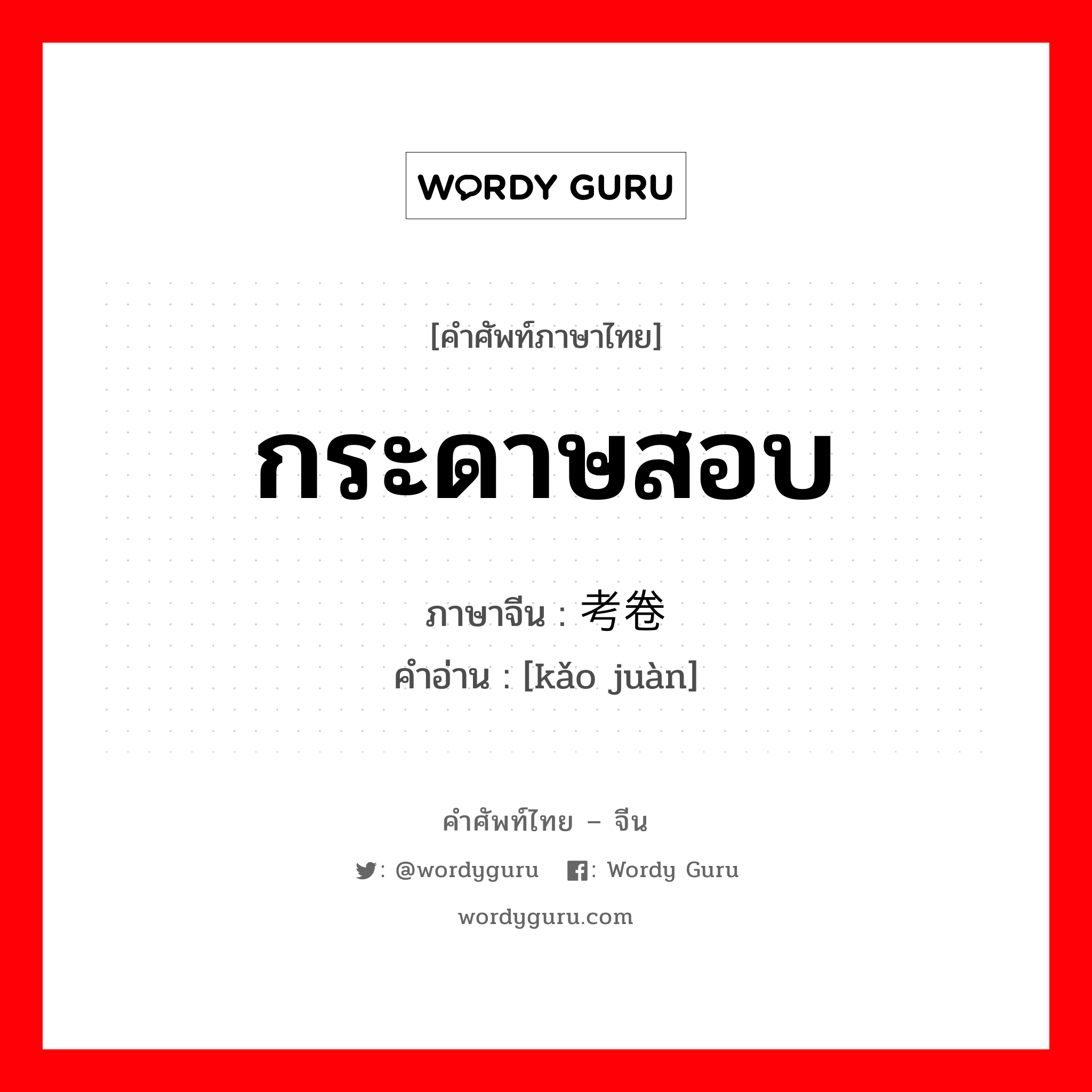 กระดาษสอบ ภาษาจีนคืออะไร, คำศัพท์ภาษาไทย - จีน กระดาษสอบ ภาษาจีน 考卷 คำอ่าน [kǎo juàn]