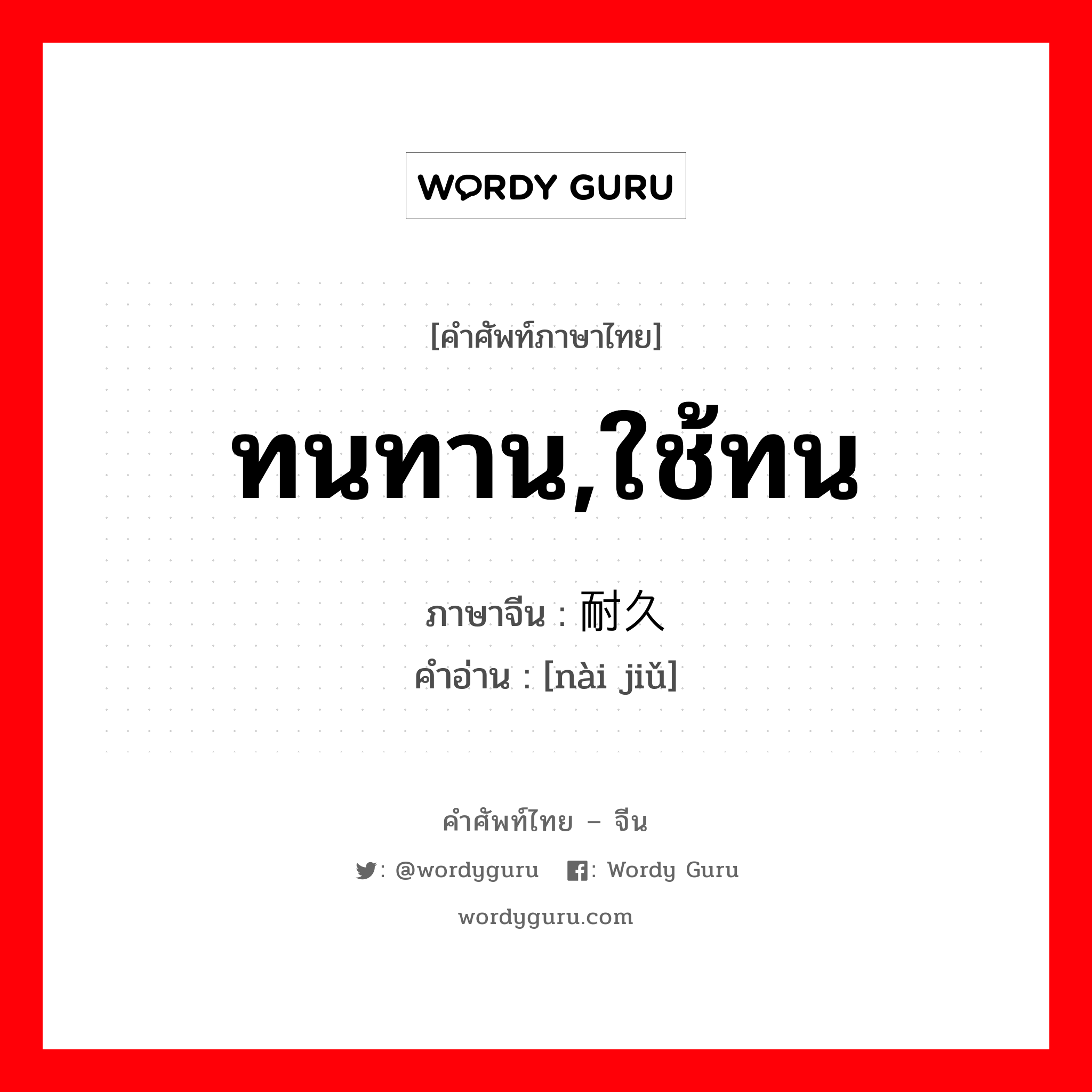 ทนทาน,ใช้ทน ภาษาจีนคืออะไร, คำศัพท์ภาษาไทย - จีน ทนทาน,ใช้ทน ภาษาจีน 耐久 คำอ่าน [nài jiǔ]