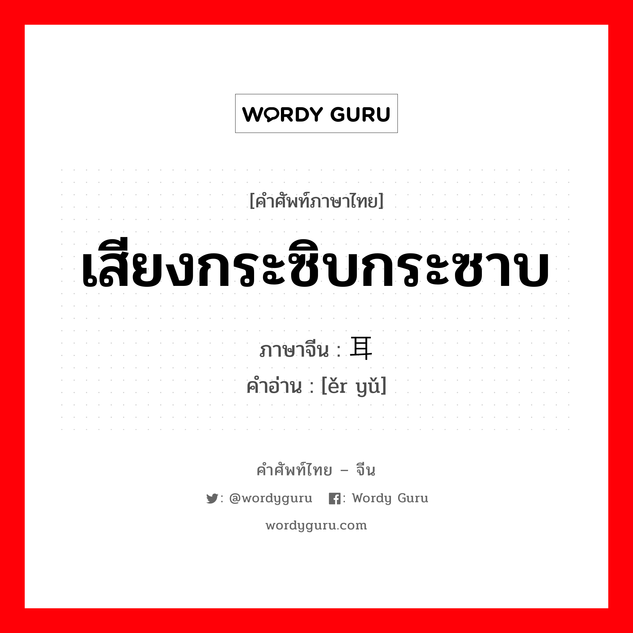 เสียงกระซิบกระซาบ ภาษาจีนคืออะไร, คำศัพท์ภาษาไทย - จีน เสียงกระซิบกระซาบ ภาษาจีน 耳语 คำอ่าน [ěr yǔ]