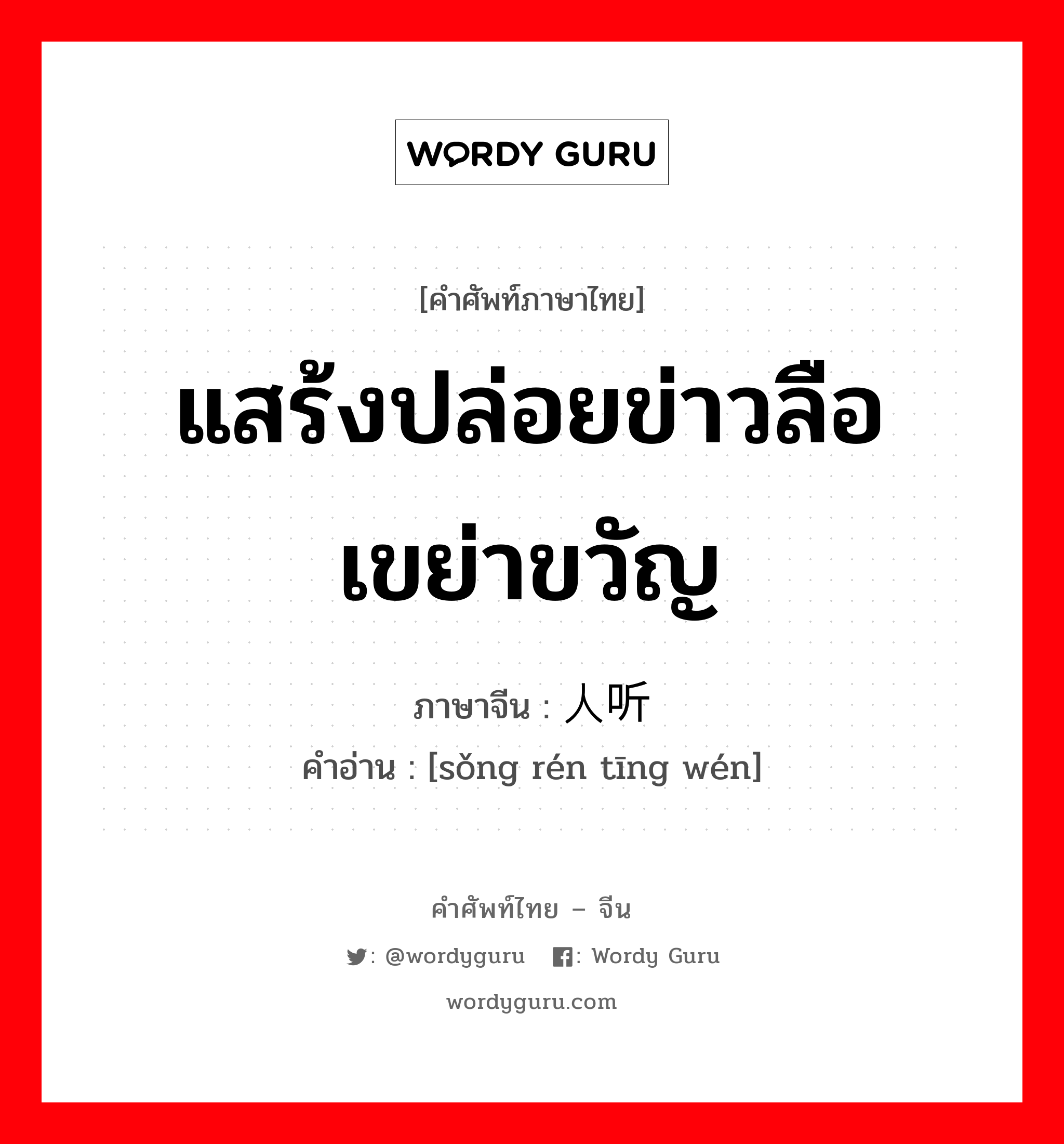 แสร้งปล่อยข่าวลือเขย่าขวัญ ภาษาจีนคืออะไร, คำศัพท์ภาษาไทย - จีน แสร้งปล่อยข่าวลือเขย่าขวัญ ภาษาจีน 耸人听闻 คำอ่าน [sǒng rén tīng wén]