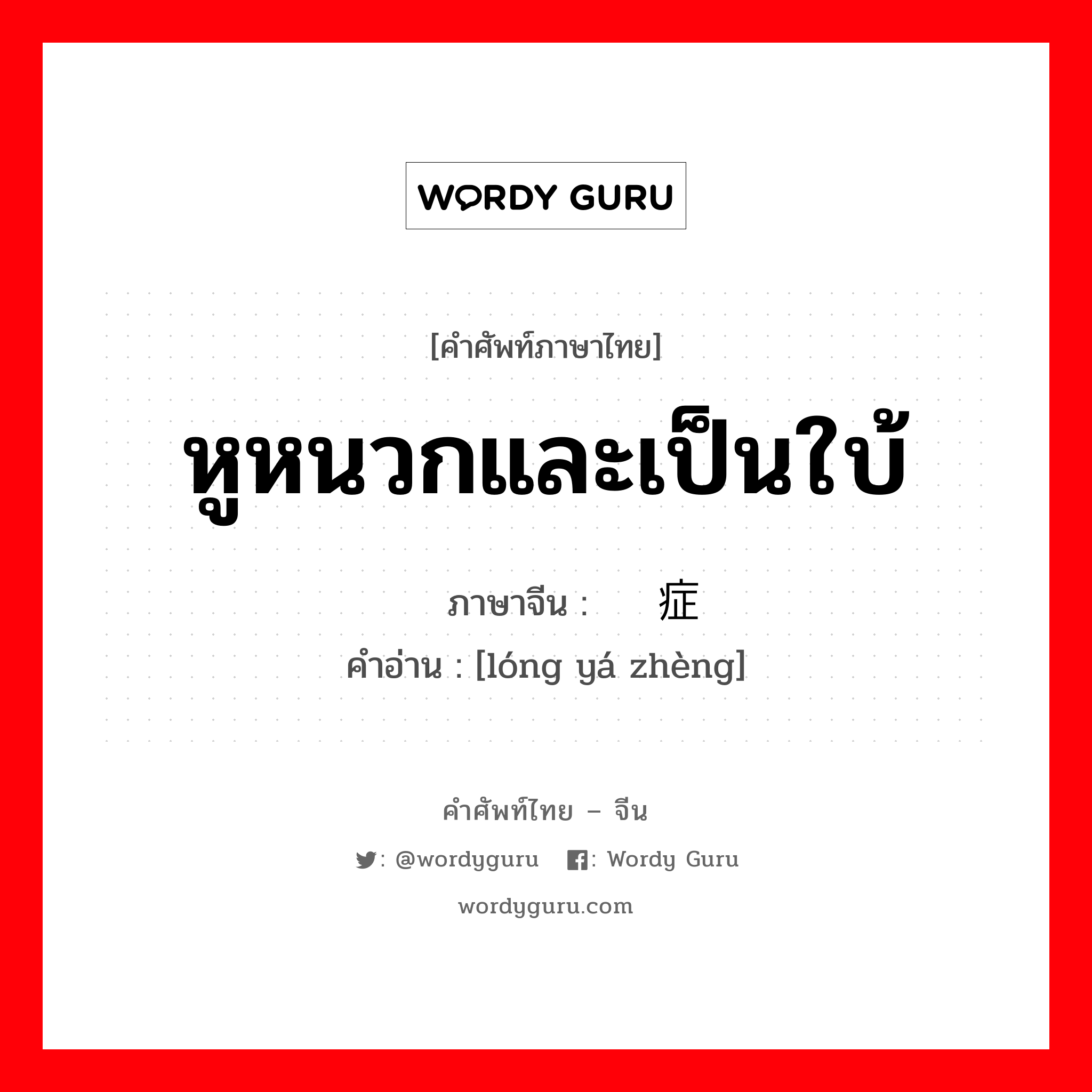 หูหนวกและเป็นใบ้ ภาษาจีนคืออะไร, คำศัพท์ภาษาไทย - จีน หูหนวกและเป็นใบ้ ภาษาจีน 聋哑症 คำอ่าน [lóng yá zhèng]