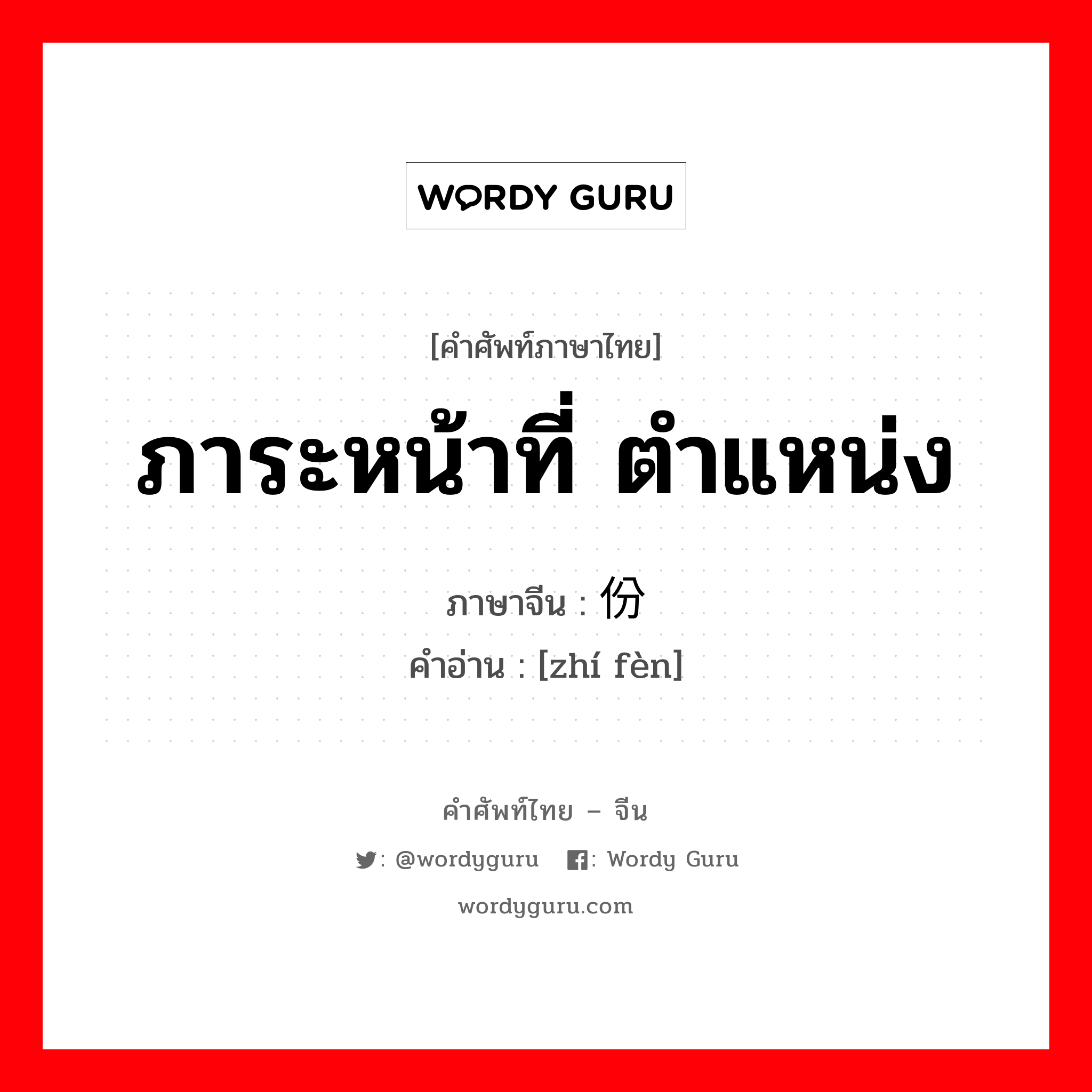 ภาระหน้าที่ ตำแหน่ง ภาษาจีนคืออะไร, คำศัพท์ภาษาไทย - จีน ภาระหน้าที่ ตำแหน่ง ภาษาจีน 职份 คำอ่าน [zhí fèn]