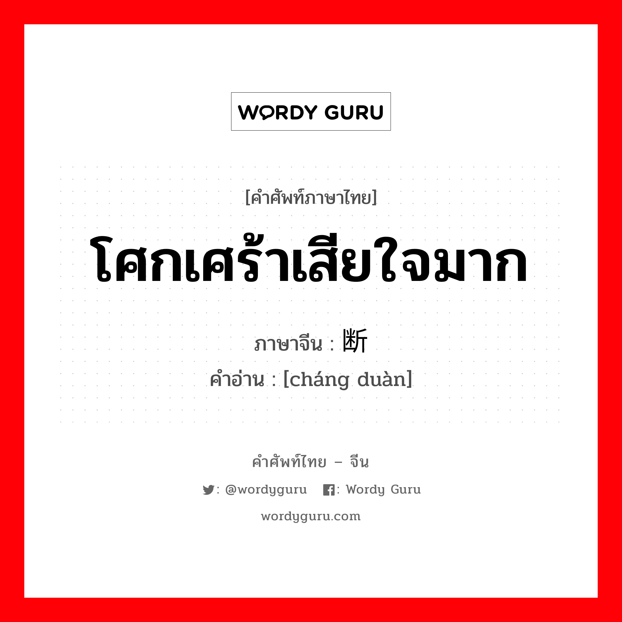 โศกเศร้าเสียใจมาก ภาษาจีนคืออะไร, คำศัพท์ภาษาไทย - จีน โศกเศร้าเสียใจมาก ภาษาจีน 肠断 คำอ่าน [cháng duàn]