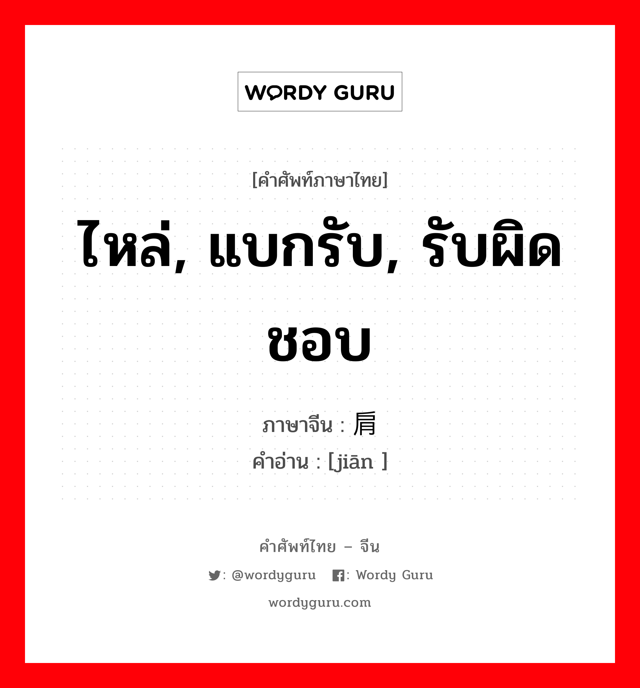 肩 ภาษาไทย?, คำศัพท์ภาษาไทย - จีน 肩 ภาษาจีน ไหล่, แบกรับ, รับผิดชอบ คำอ่าน [jiān ]