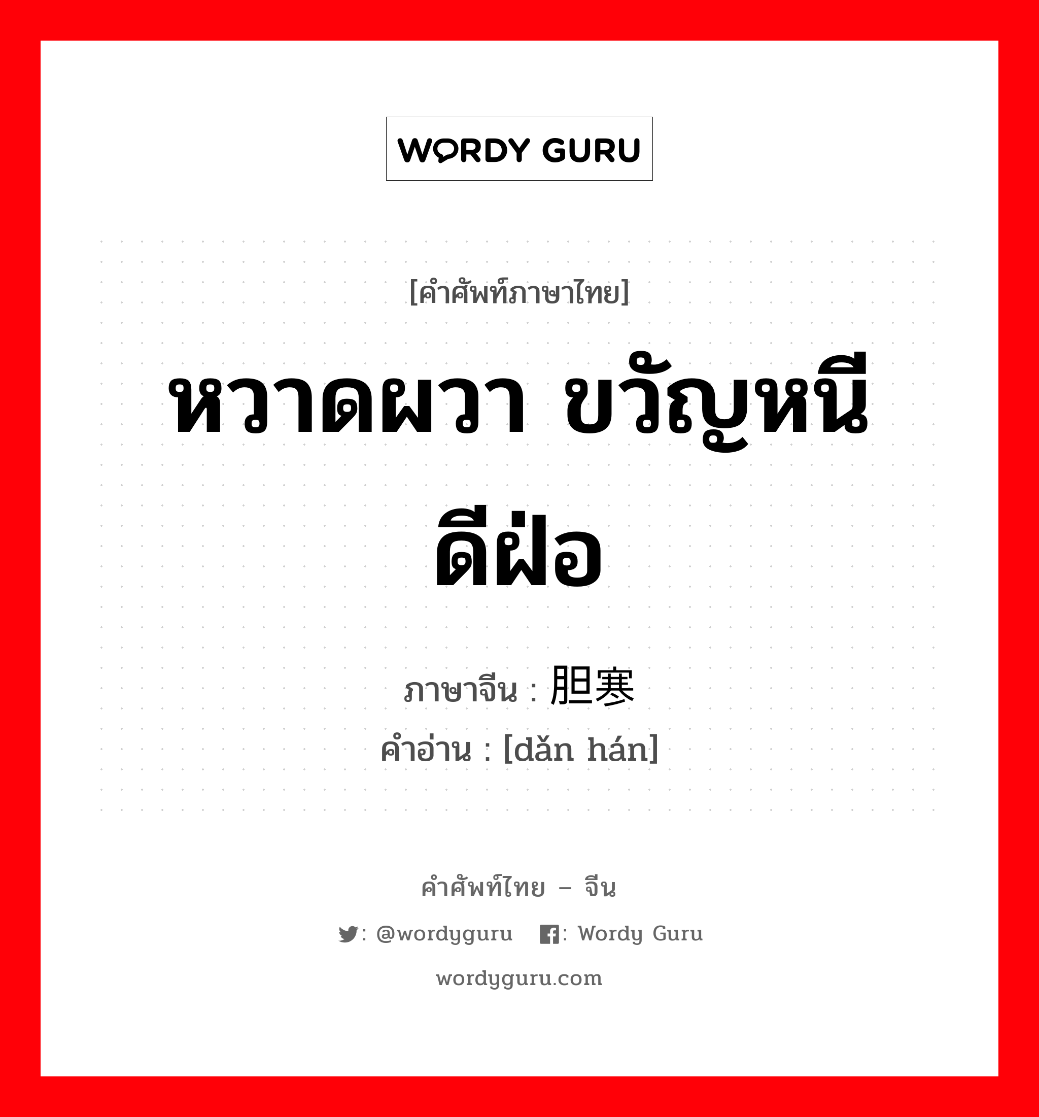 胆寒 ภาษาไทย?, คำศัพท์ภาษาไทย - จีน 胆寒 ภาษาจีน หวาดผวา ขวัญหนีดีฝ่อ คำอ่าน [dǎn hán]