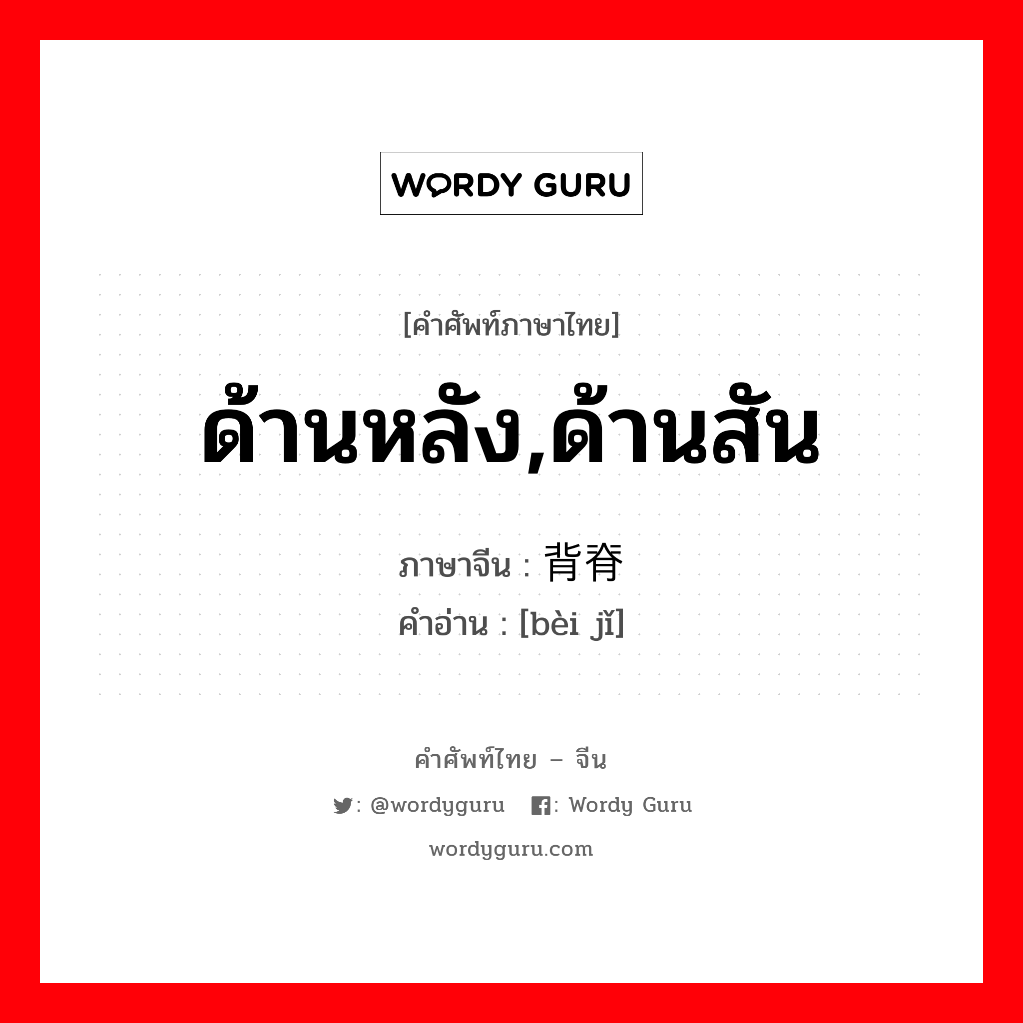 ด้านหลัง,ด้านสัน ภาษาจีนคืออะไร, คำศัพท์ภาษาไทย - จีน ด้านหลัง,ด้านสัน ภาษาจีน 背脊 คำอ่าน [bèi jǐ]