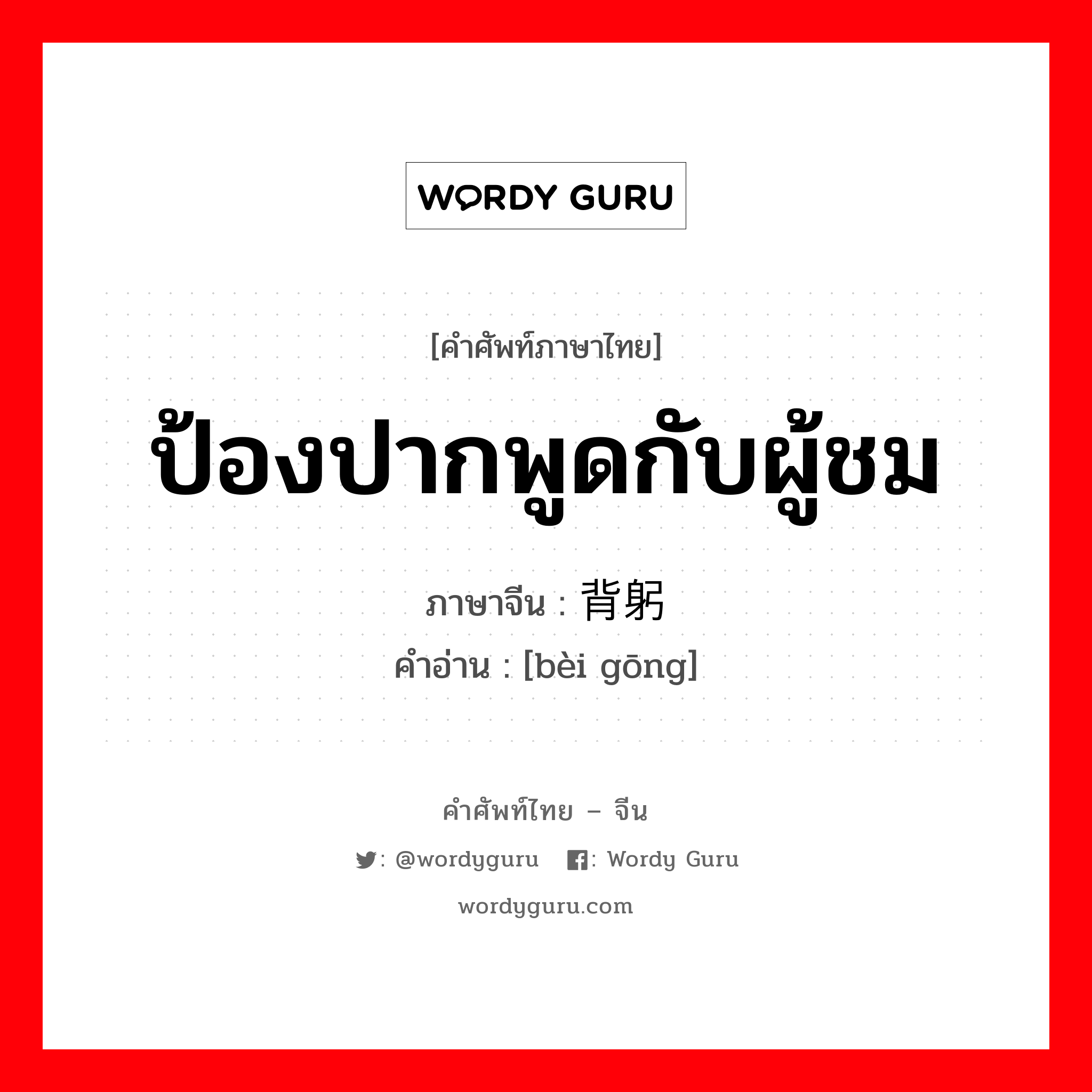 ป้องปากพูดกับผู้ชม ภาษาจีนคืออะไร, คำศัพท์ภาษาไทย - จีน ป้องปากพูดกับผู้ชม ภาษาจีน 背躬 คำอ่าน [bèi gōng]