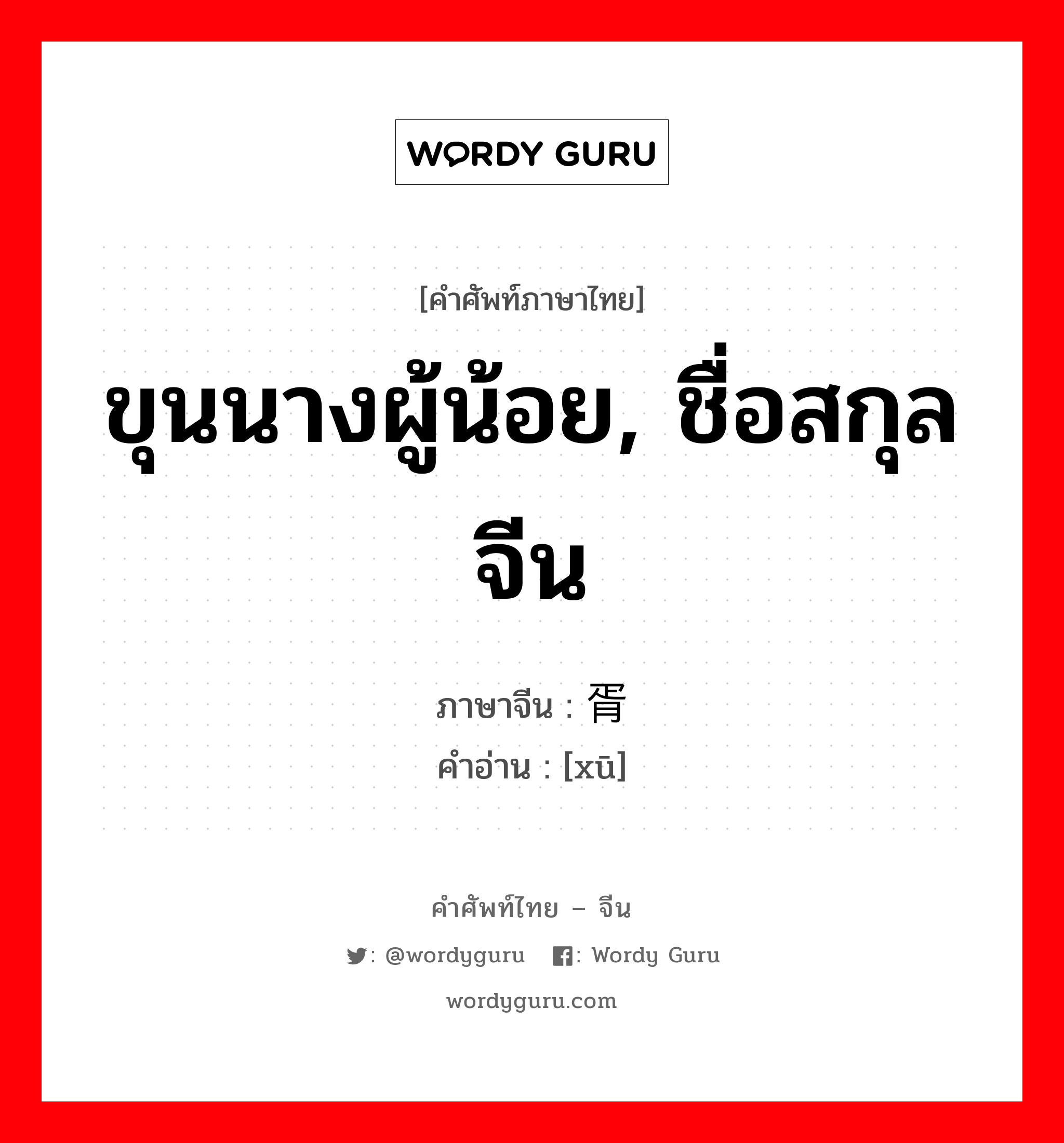 ขุนนางผู้น้อย, ชื่อสกุลจีน ภาษาจีนคืออะไร, คำศัพท์ภาษาไทย - จีน ขุนนางผู้น้อย, ชื่อสกุลจีน ภาษาจีน 胥 คำอ่าน [xū]