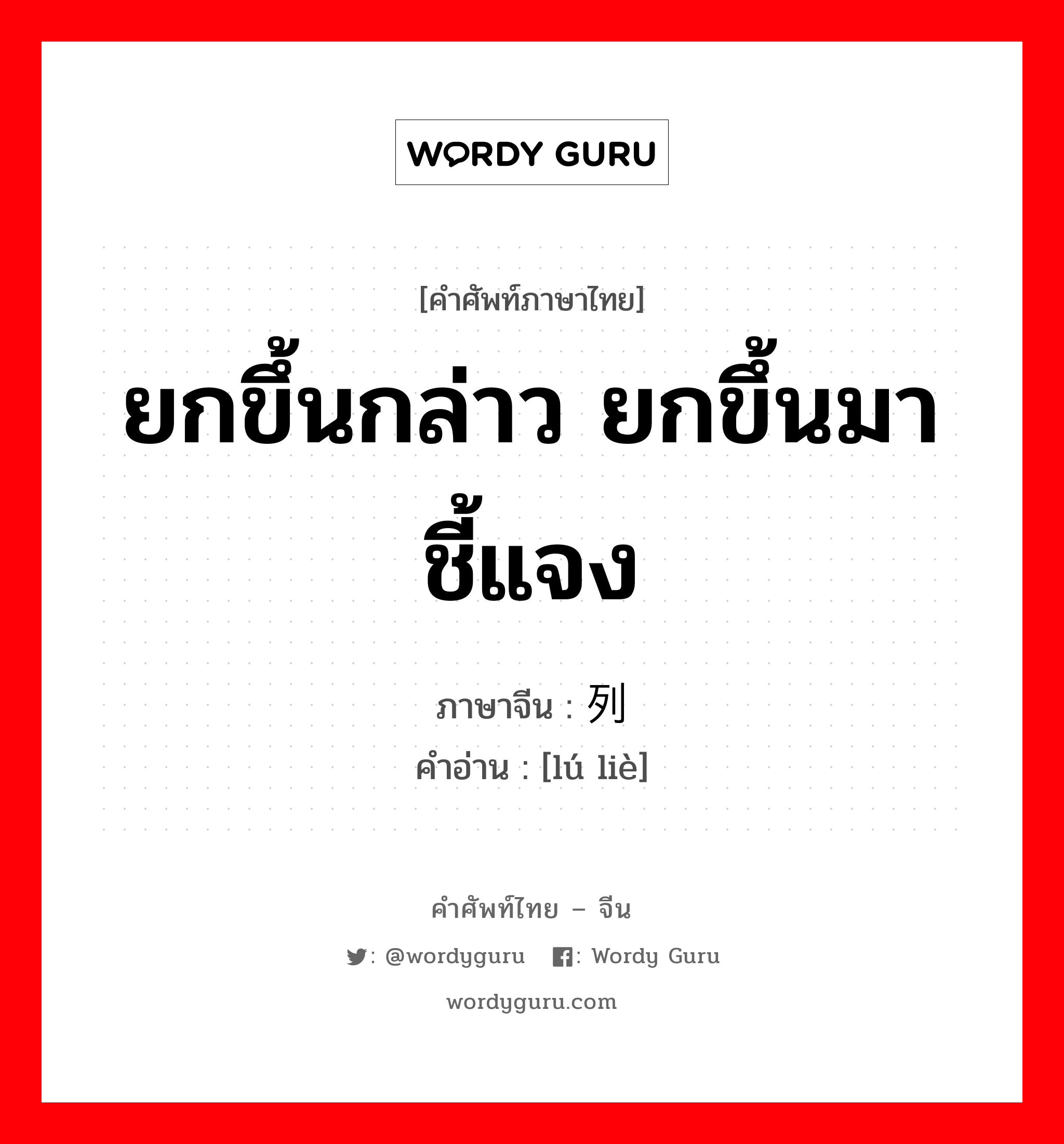 ยกขึ้นกล่าว ยกขึ้นมาชี้แจง ภาษาจีนคืออะไร, คำศัพท์ภาษาไทย - จีน ยกขึ้นกล่าว ยกขึ้นมาชี้แจง ภาษาจีน 胪列 คำอ่าน [lú liè]