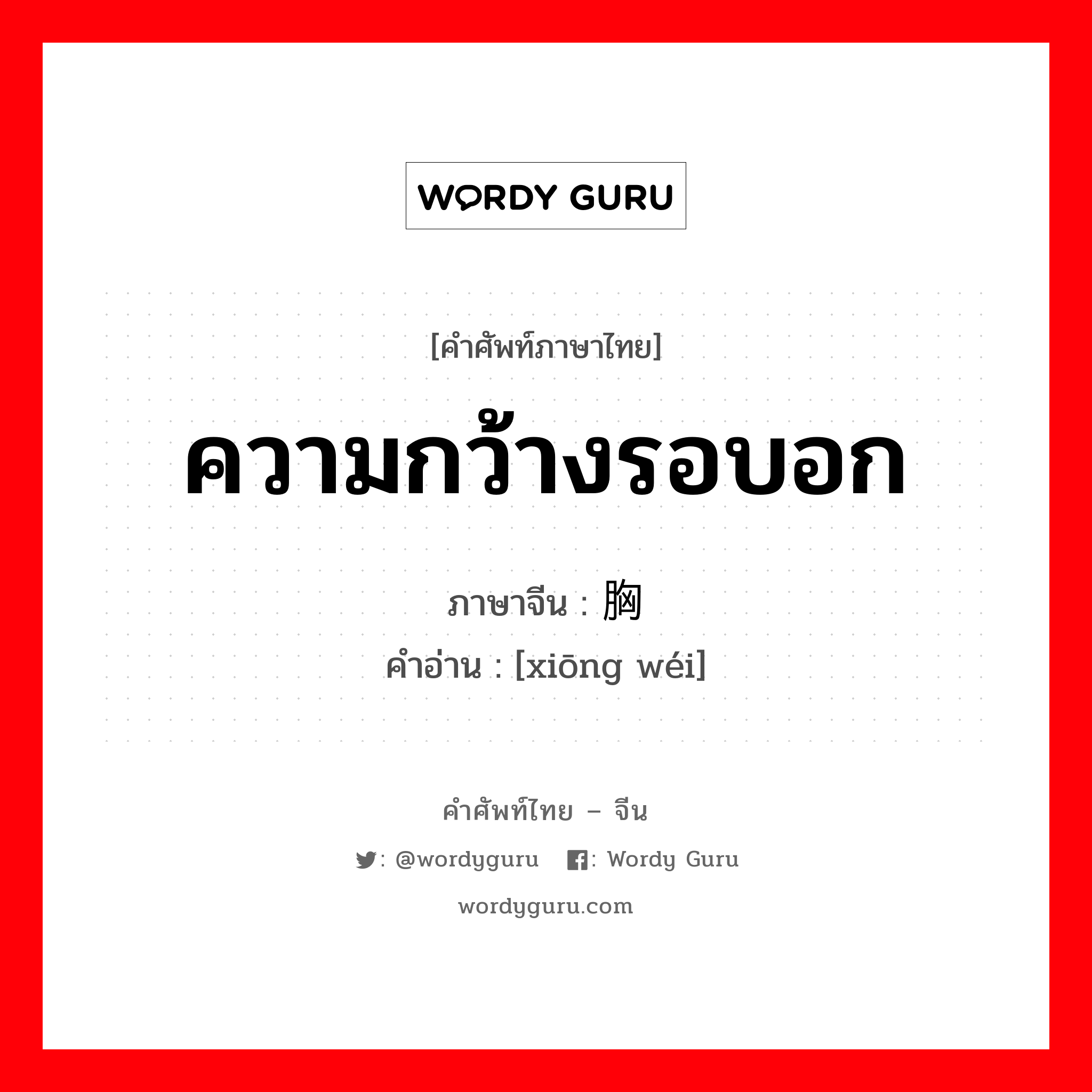 ความกว้างรอบอก ภาษาจีนคืออะไร, คำศัพท์ภาษาไทย - จีน ความกว้างรอบอก ภาษาจีน 胸围 คำอ่าน [xiōng wéi]