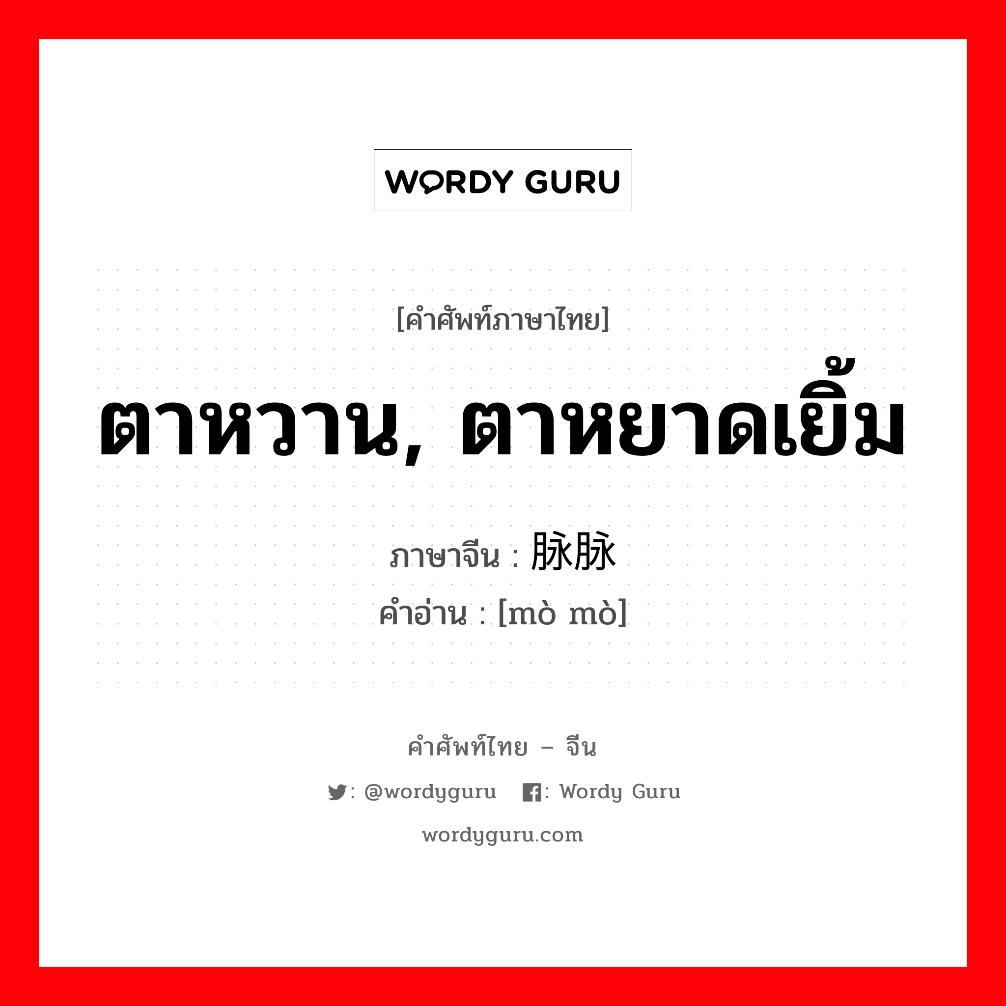 脉脉 ภาษาไทย?, คำศัพท์ภาษาไทย - จีน 脉脉 ภาษาจีน ตาหวาน, ตาหยาดเยิ้ม คำอ่าน [mò mò]