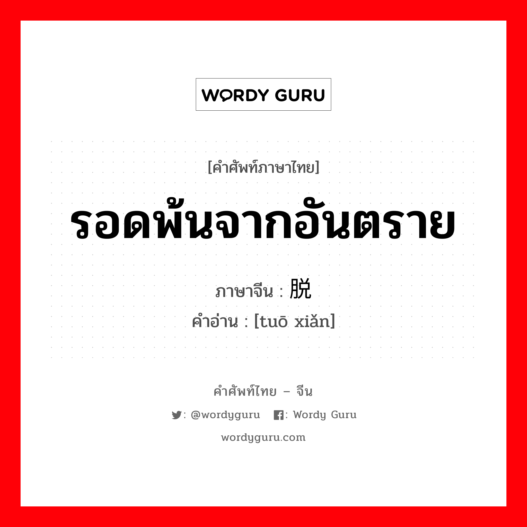 รอดพ้นจากอันตราย ภาษาจีนคืออะไร, คำศัพท์ภาษาไทย - จีน รอดพ้นจากอันตราย ภาษาจีน 脱险 คำอ่าน [tuō xiǎn]