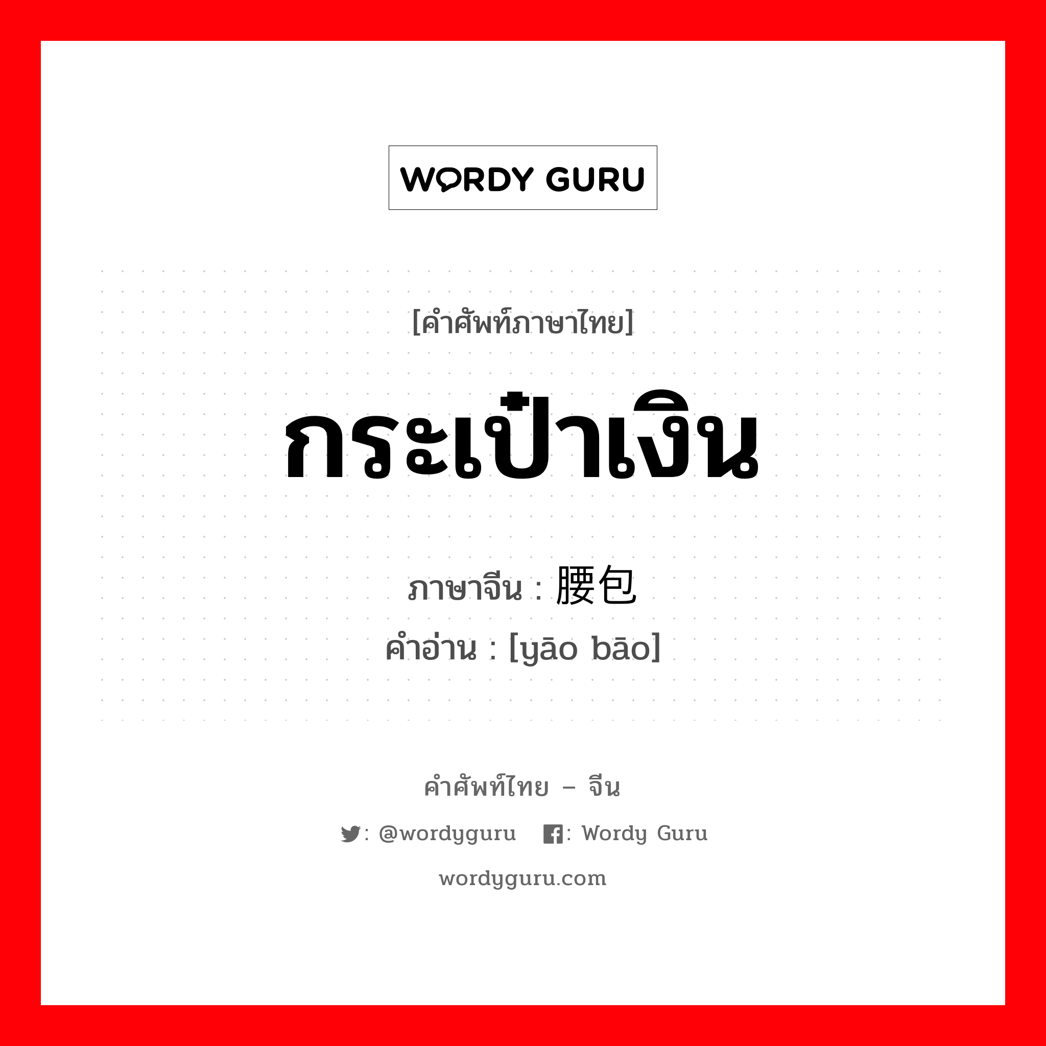 กระเป๋าเงิน ภาษาจีนคืออะไร, คำศัพท์ภาษาไทย - จีน กระเป๋าเงิน ภาษาจีน 腰包 คำอ่าน [yāo bāo]