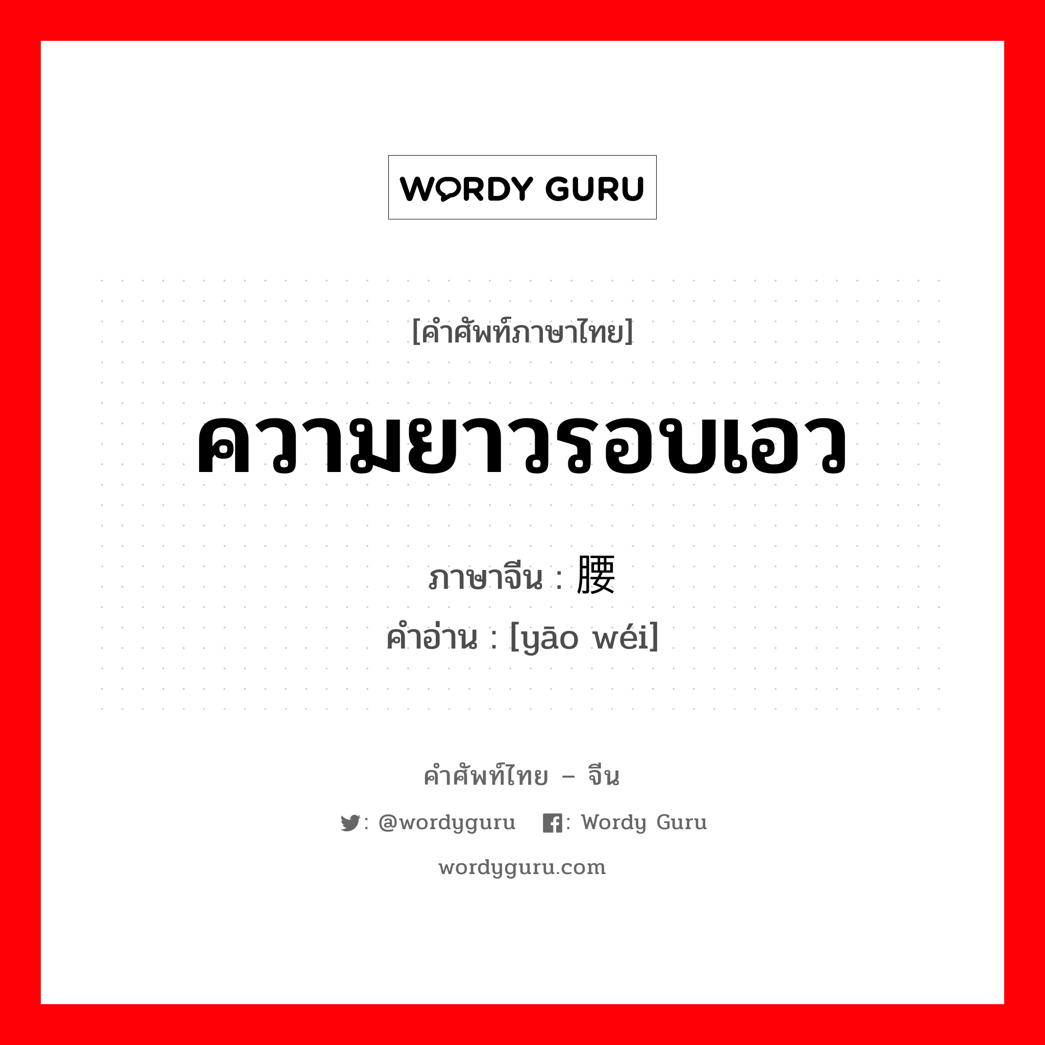 ความยาวรอบเอว ภาษาจีนคืออะไร, คำศัพท์ภาษาไทย - จีน ความยาวรอบเอว ภาษาจีน 腰围 คำอ่าน [yāo wéi]