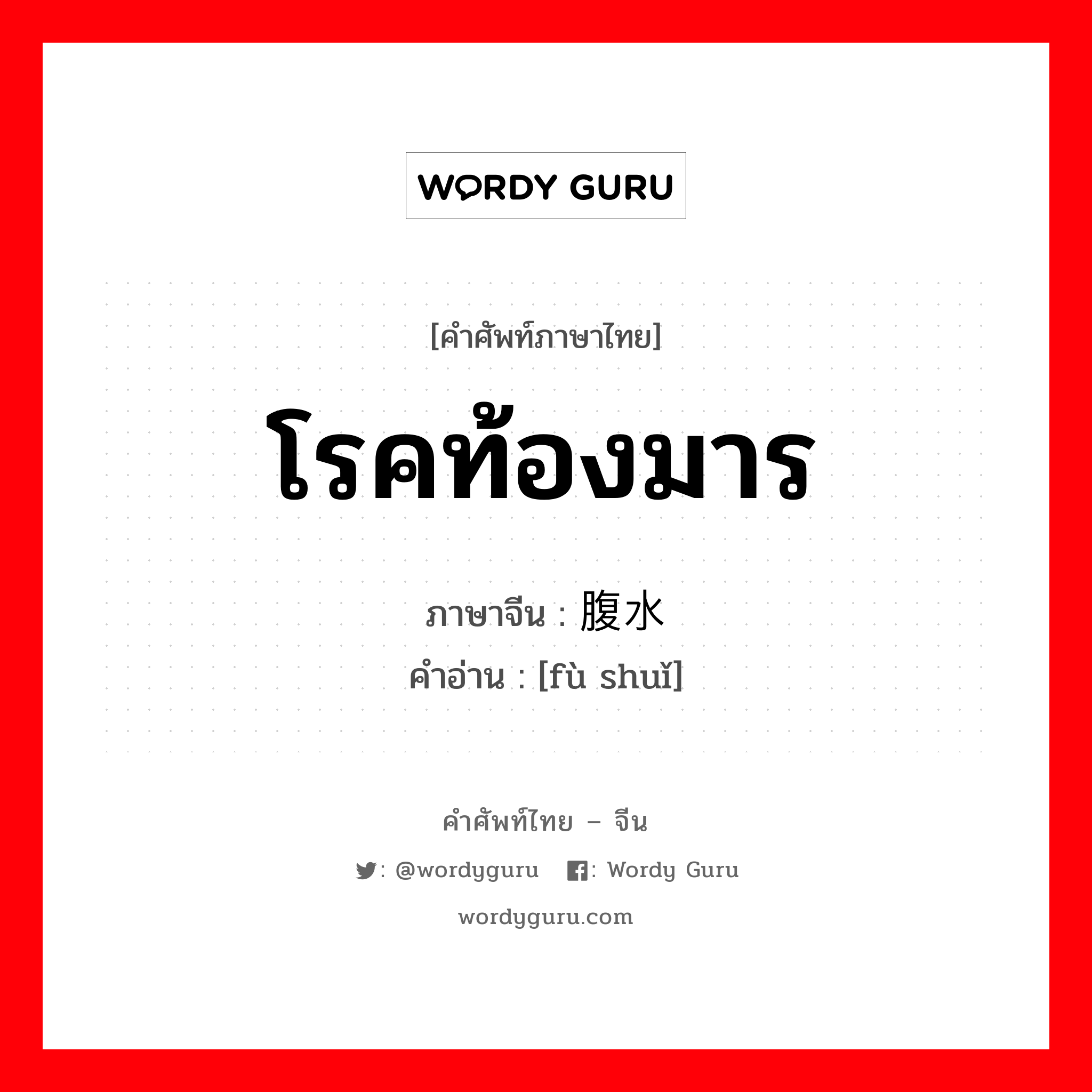 โรคท้องมาร ภาษาจีนคืออะไร, คำศัพท์ภาษาไทย - จีน โรคท้องมาร ภาษาจีน 腹水 คำอ่าน [fù shuǐ]