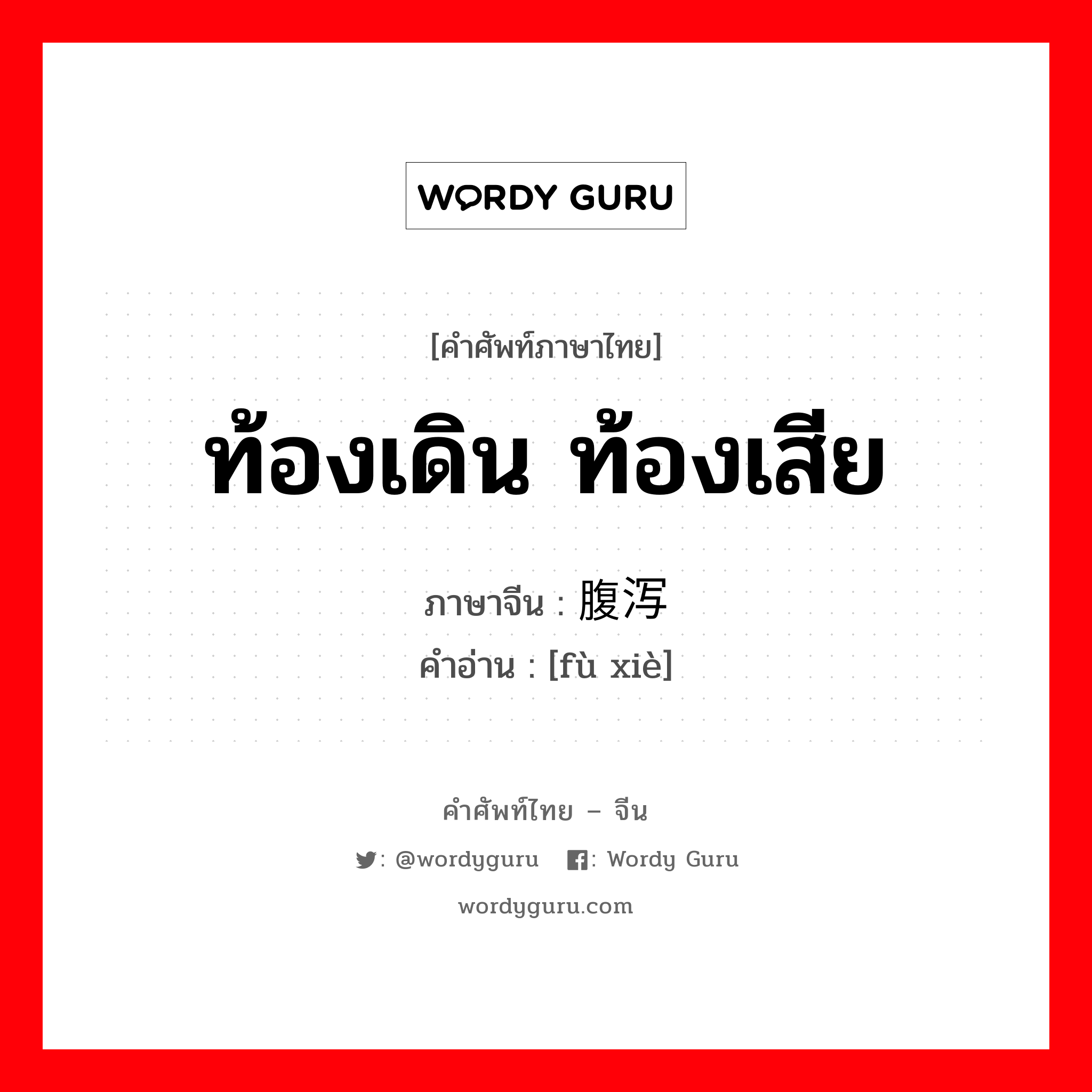 ท้องเดิน ท้องเสีย ภาษาจีนคืออะไร, คำศัพท์ภาษาไทย - จีน ท้องเดิน ท้องเสีย ภาษาจีน 腹泻 คำอ่าน [fù xiè]