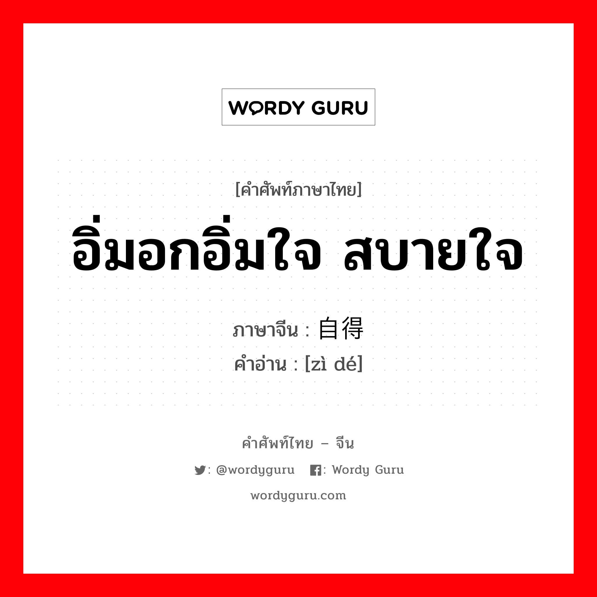 อิ่มอกอิ่มใจ สบายใจ ภาษาจีนคืออะไร, คำศัพท์ภาษาไทย - จีน อิ่มอกอิ่มใจ สบายใจ ภาษาจีน 自得 คำอ่าน [zì dé]