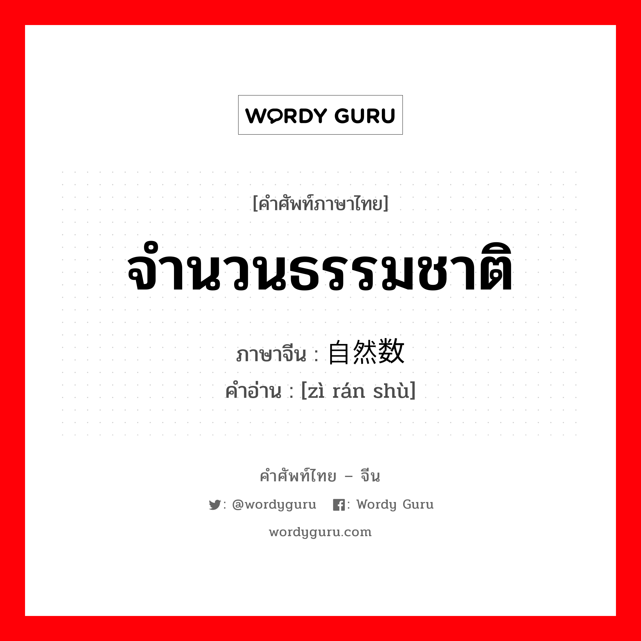 จำนวนธรรมชาติ ภาษาจีนคืออะไร, คำศัพท์ภาษาไทย - จีน จำนวนธรรมชาติ ภาษาจีน 自然数 คำอ่าน [zì rán shù]