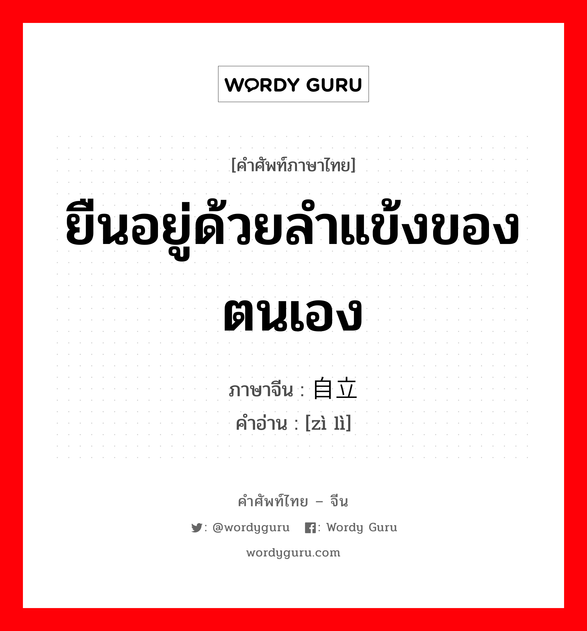 ยืนอยู่ด้วยลำแข้งของตนเอง ภาษาจีนคืออะไร, คำศัพท์ภาษาไทย - จีน ยืนอยู่ด้วยลำแข้งของตนเอง ภาษาจีน 自立 คำอ่าน [zì lì]