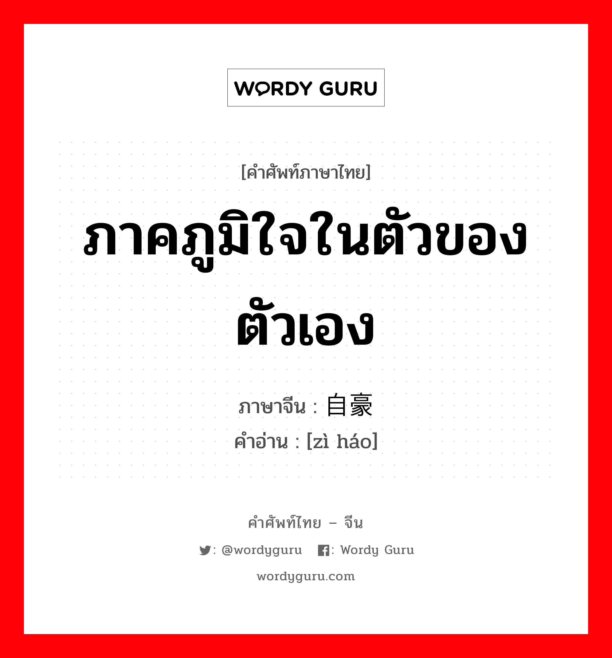 ภาคภูมิใจในตัวของตัวเอง ภาษาจีนคืออะไร, คำศัพท์ภาษาไทย - จีน ภาคภูมิใจในตัวของตัวเอง ภาษาจีน 自豪 คำอ่าน [zì háo]