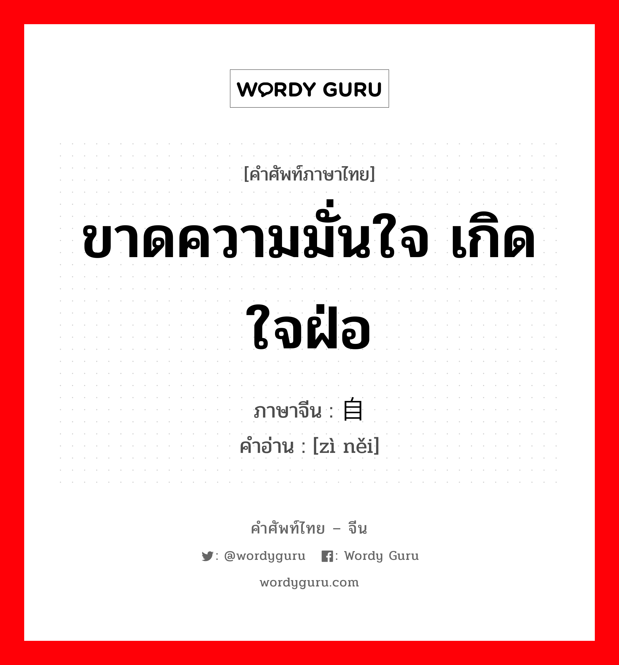 ขาดความมั่นใจ เกิดใจฝ่อ ภาษาจีนคืออะไร, คำศัพท์ภาษาไทย - จีน ขาดความมั่นใจ เกิดใจฝ่อ ภาษาจีน 自馁 คำอ่าน [zì něi]