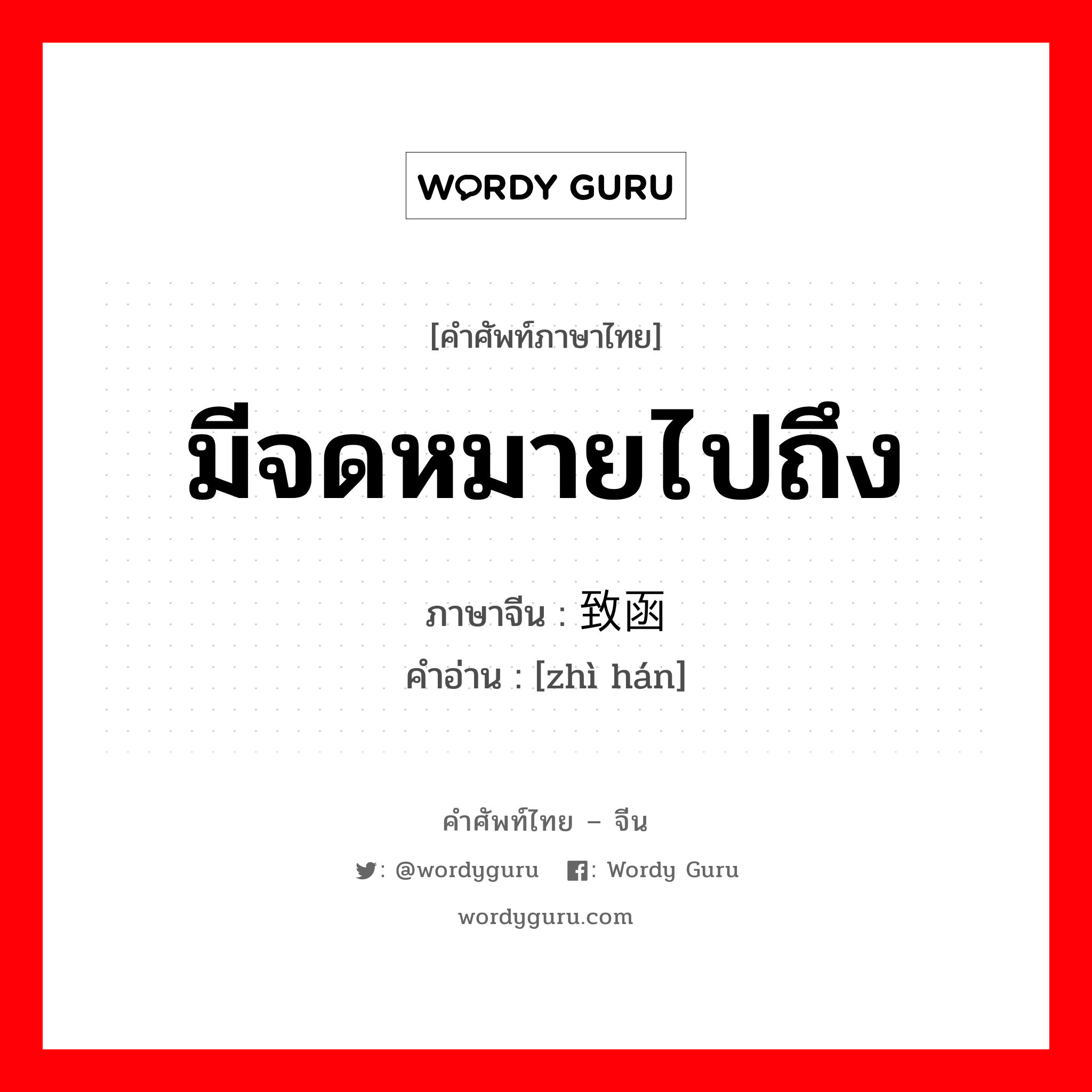 มีจดหมายไปถึง ภาษาจีนคืออะไร, คำศัพท์ภาษาไทย - จีน มีจดหมายไปถึง ภาษาจีน 致函 คำอ่าน [zhì hán]