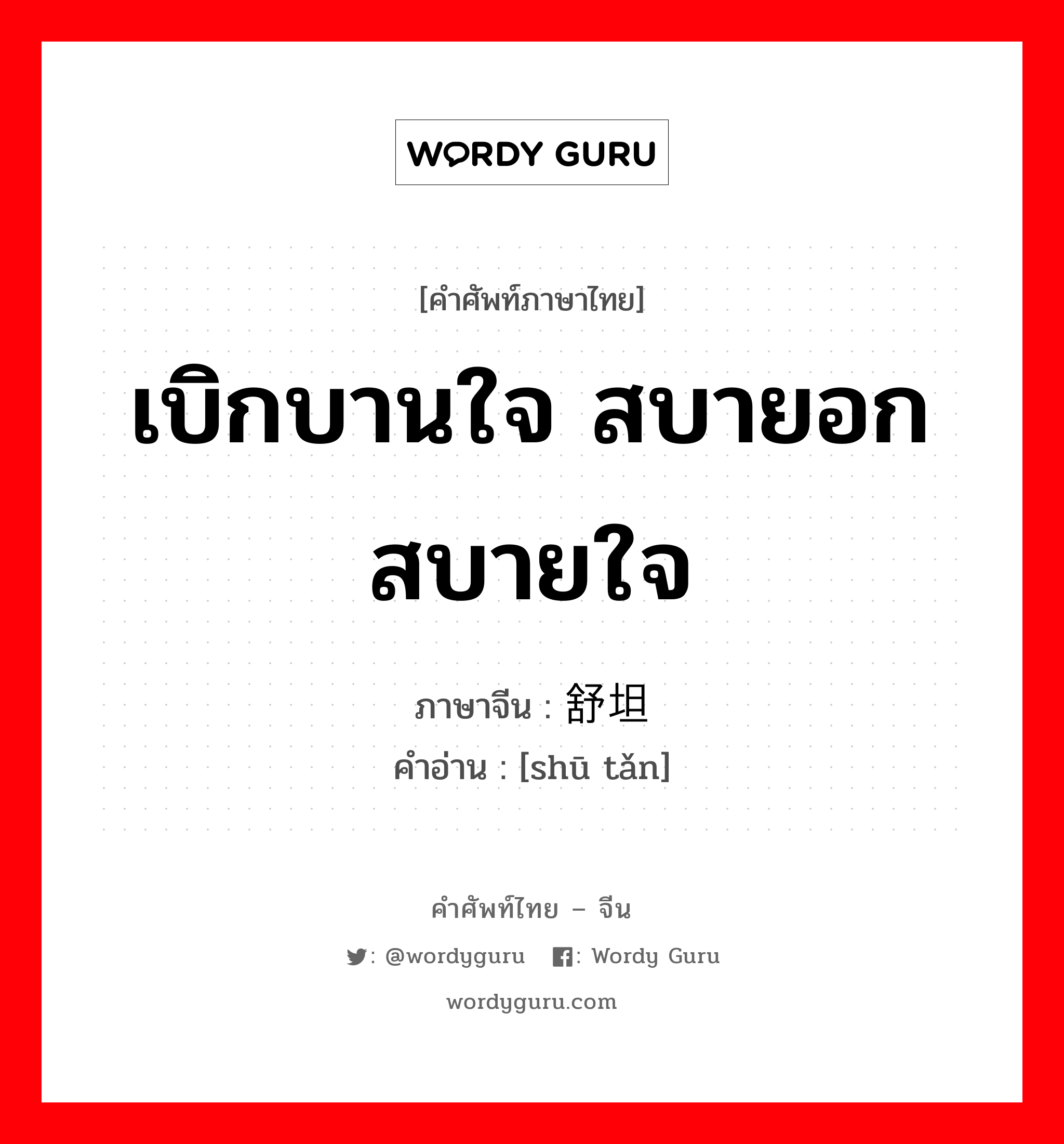 เบิกบานใจ สบายอกสบายใจ ภาษาจีนคืออะไร, คำศัพท์ภาษาไทย - จีน เบิกบานใจ สบายอกสบายใจ ภาษาจีน 舒坦 คำอ่าน [shū tǎn]