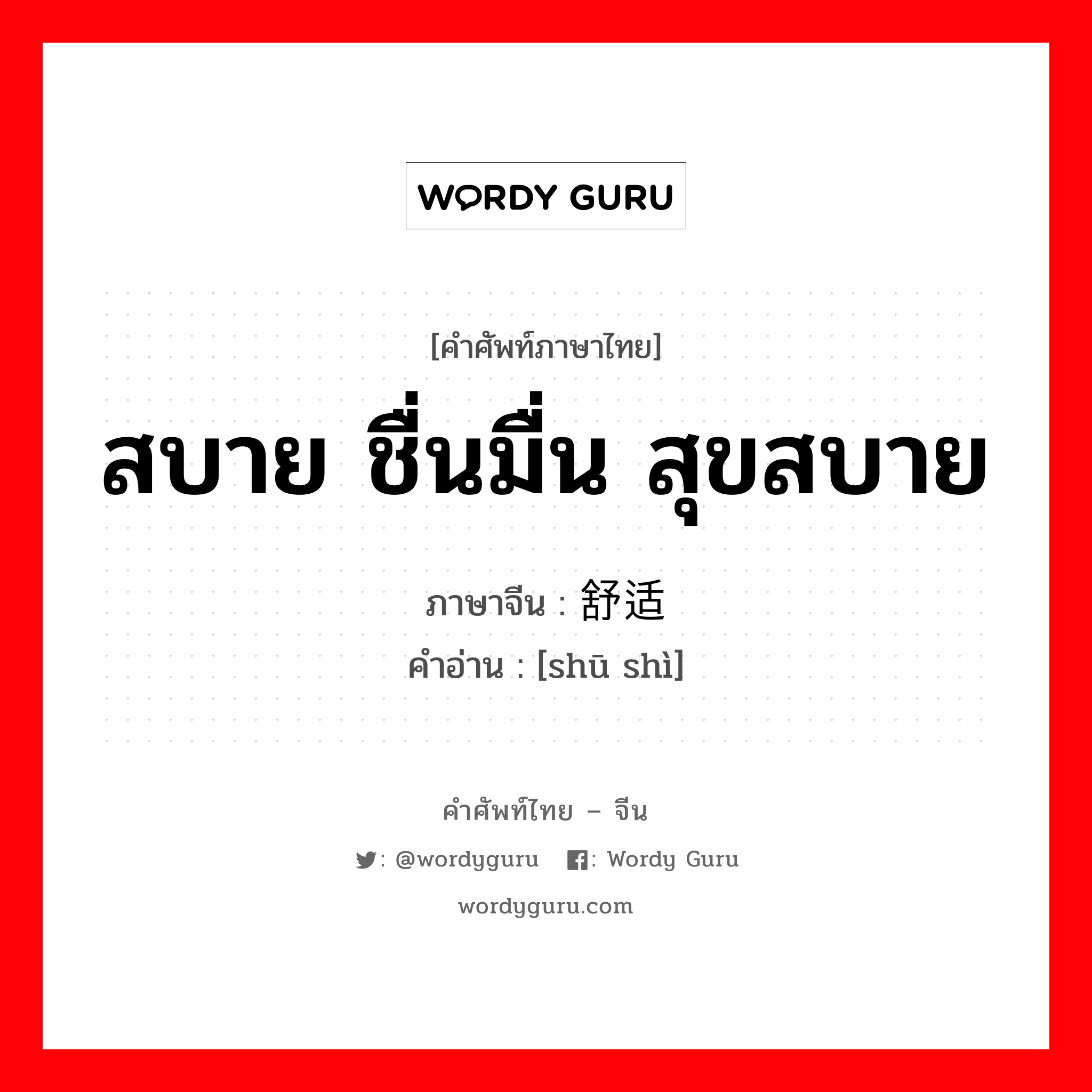 สบาย ชื่นมื่น สุขสบาย ภาษาจีนคืออะไร, คำศัพท์ภาษาไทย - จีน สบาย ชื่นมื่น สุขสบาย ภาษาจีน 舒适 คำอ่าน [shū shì]