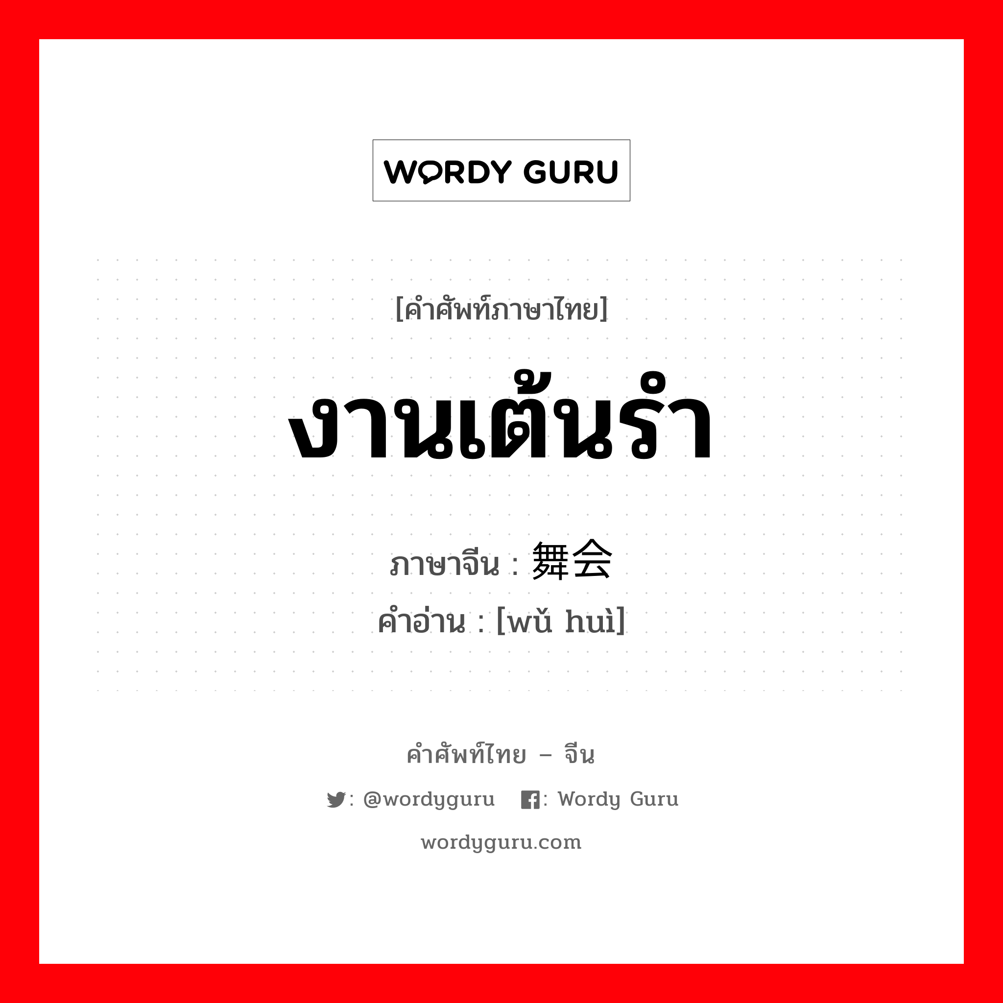 งานเต้นรำ ภาษาจีนคืออะไร, คำศัพท์ภาษาไทย - จีน งานเต้นรำ ภาษาจีน 舞会 คำอ่าน [wǔ huì]