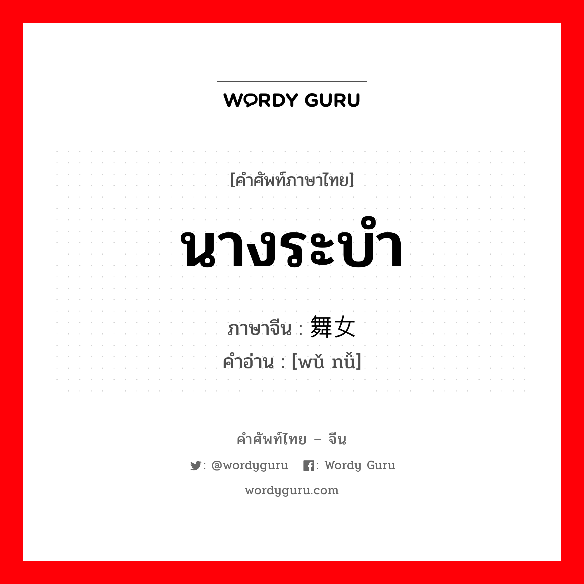 นางระบำ ภาษาจีนคืออะไร, คำศัพท์ภาษาไทย - จีน นางระบำ ภาษาจีน 舞女 คำอ่าน [wǔ nǚ]