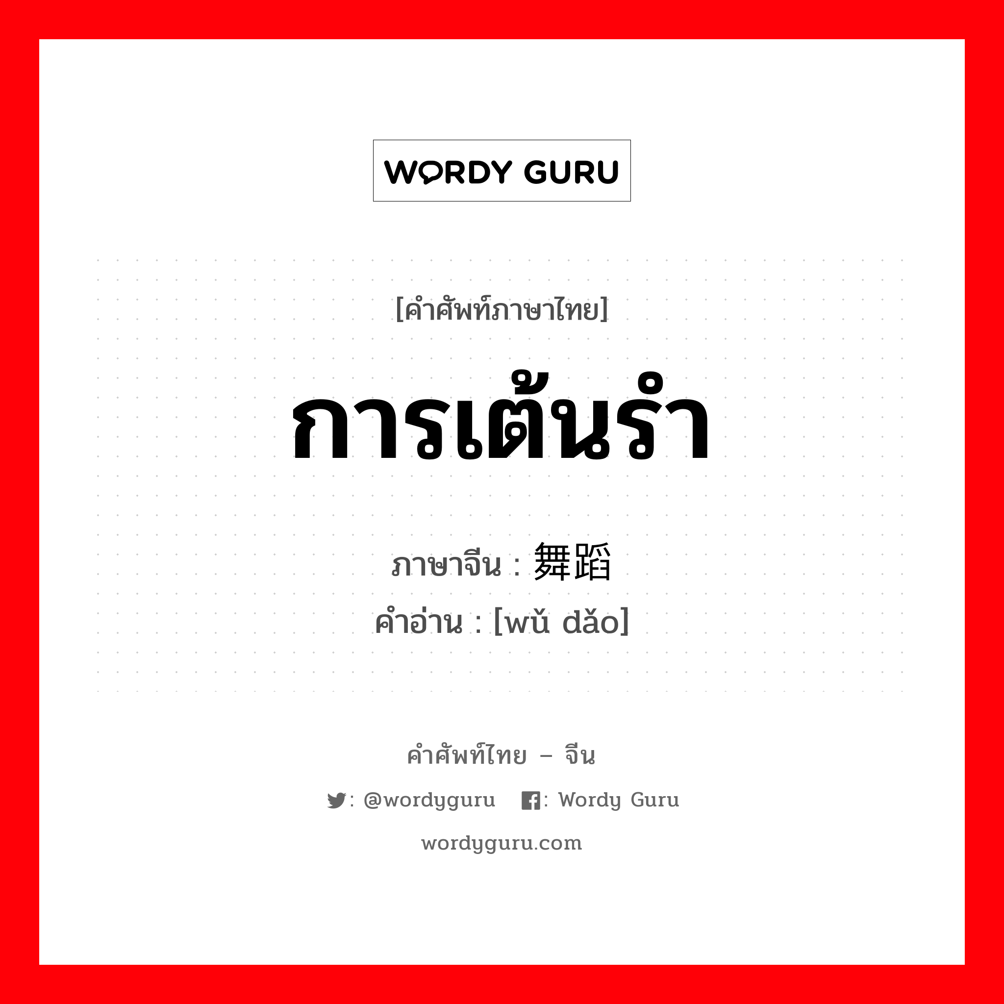 การเต้นรำ ภาษาจีนคืออะไร, คำศัพท์ภาษาไทย - จีน การเต้นรำ ภาษาจีน 舞蹈 คำอ่าน [wǔ dǎo]