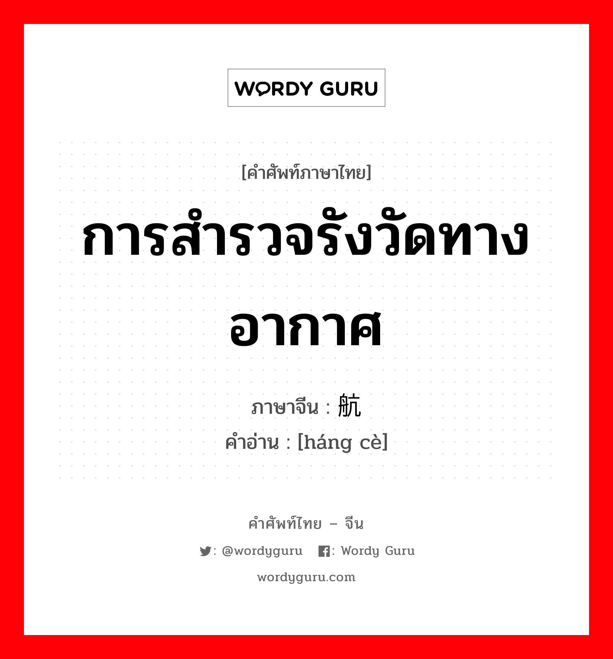 การสำรวจรังวัดทางอากาศ ภาษาจีนคืออะไร, คำศัพท์ภาษาไทย - จีน การสำรวจรังวัดทางอากาศ ภาษาจีน 航测 คำอ่าน [háng cè]