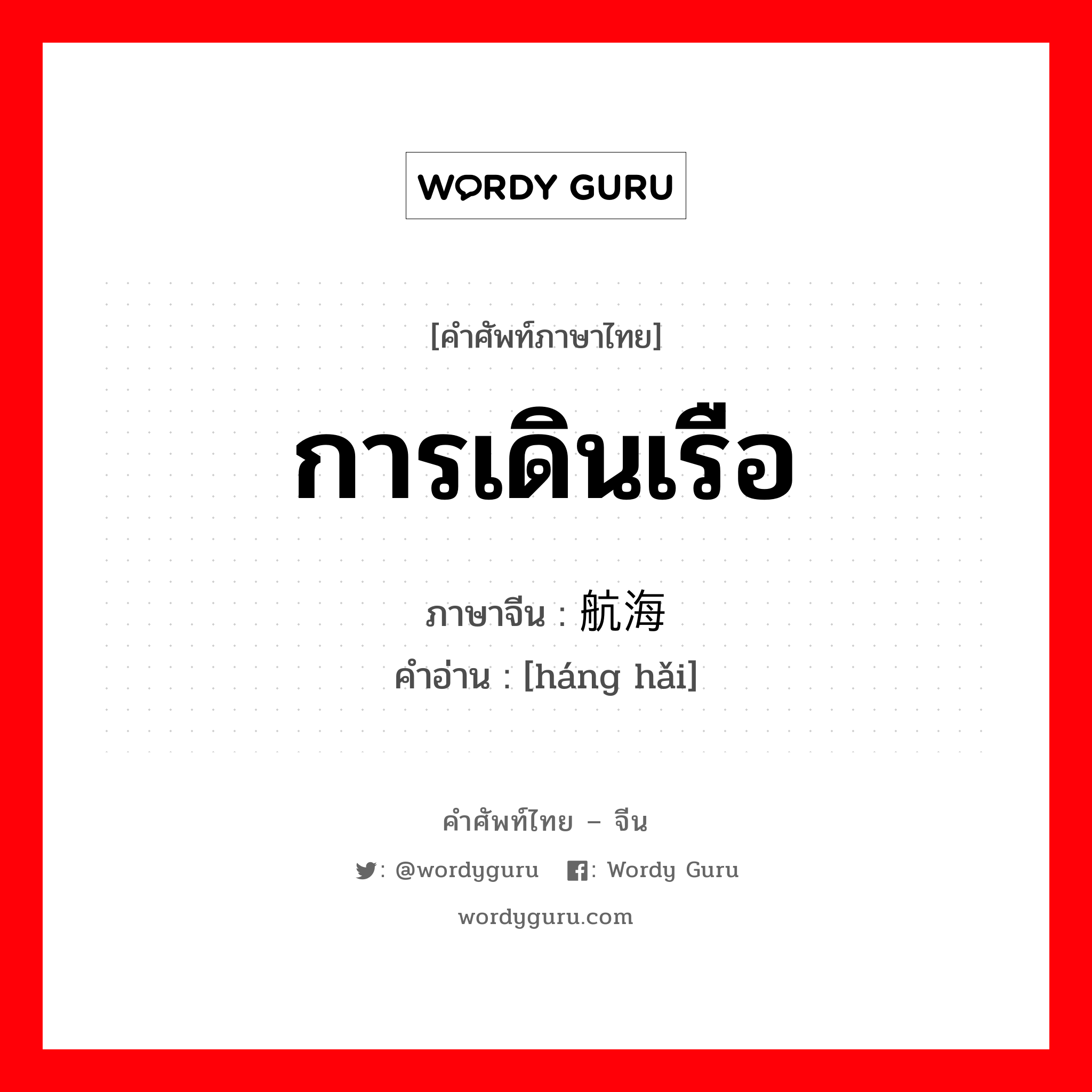 การเดินเรือ ภาษาจีนคืออะไร, คำศัพท์ภาษาไทย - จีน การเดินเรือ ภาษาจีน 航海 คำอ่าน [háng hǎi]