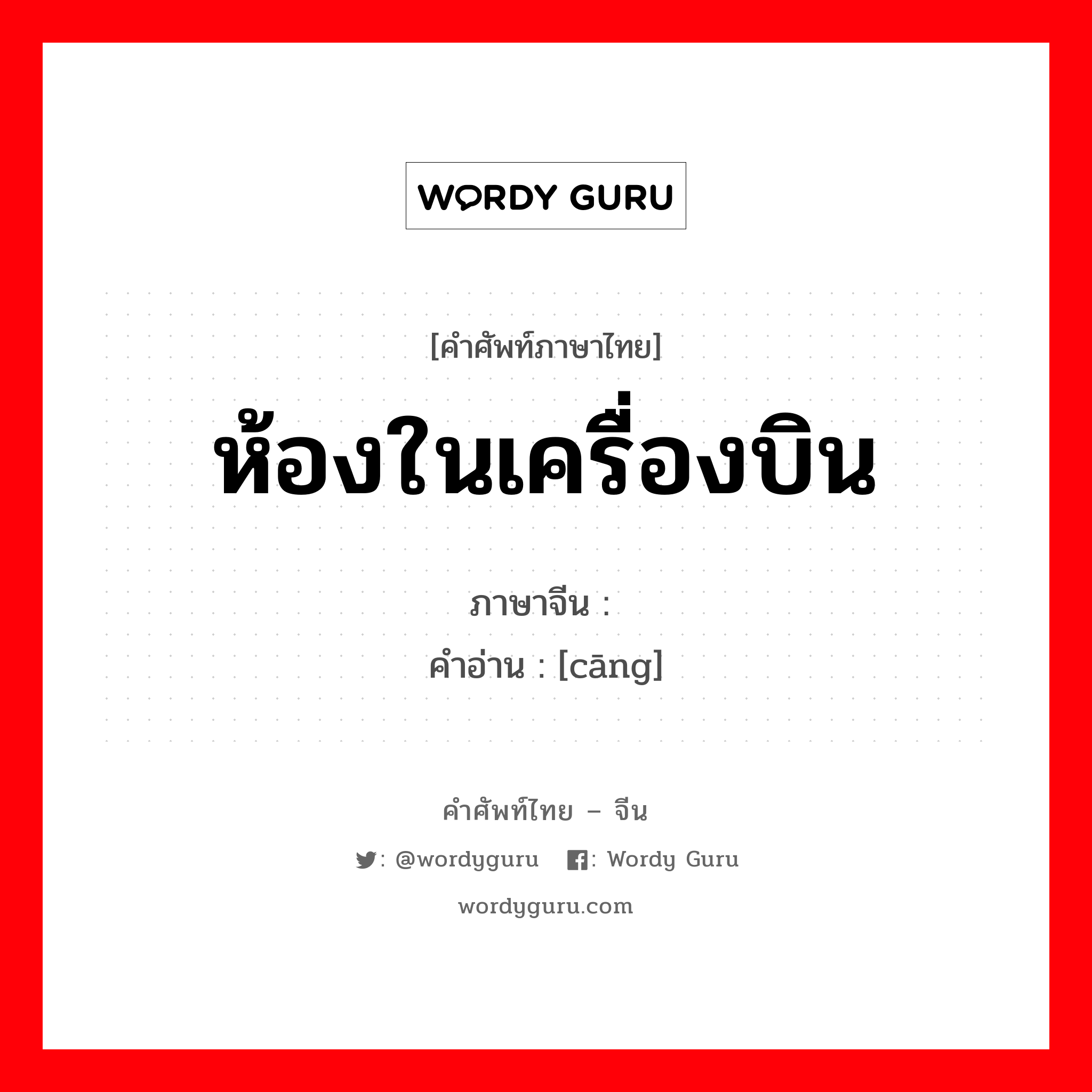 ห้องในเครื่องบิน ภาษาจีนคืออะไร, คำศัพท์ภาษาไทย - จีน ห้องในเครื่องบิน ภาษาจีน 舱 คำอ่าน [cāng]