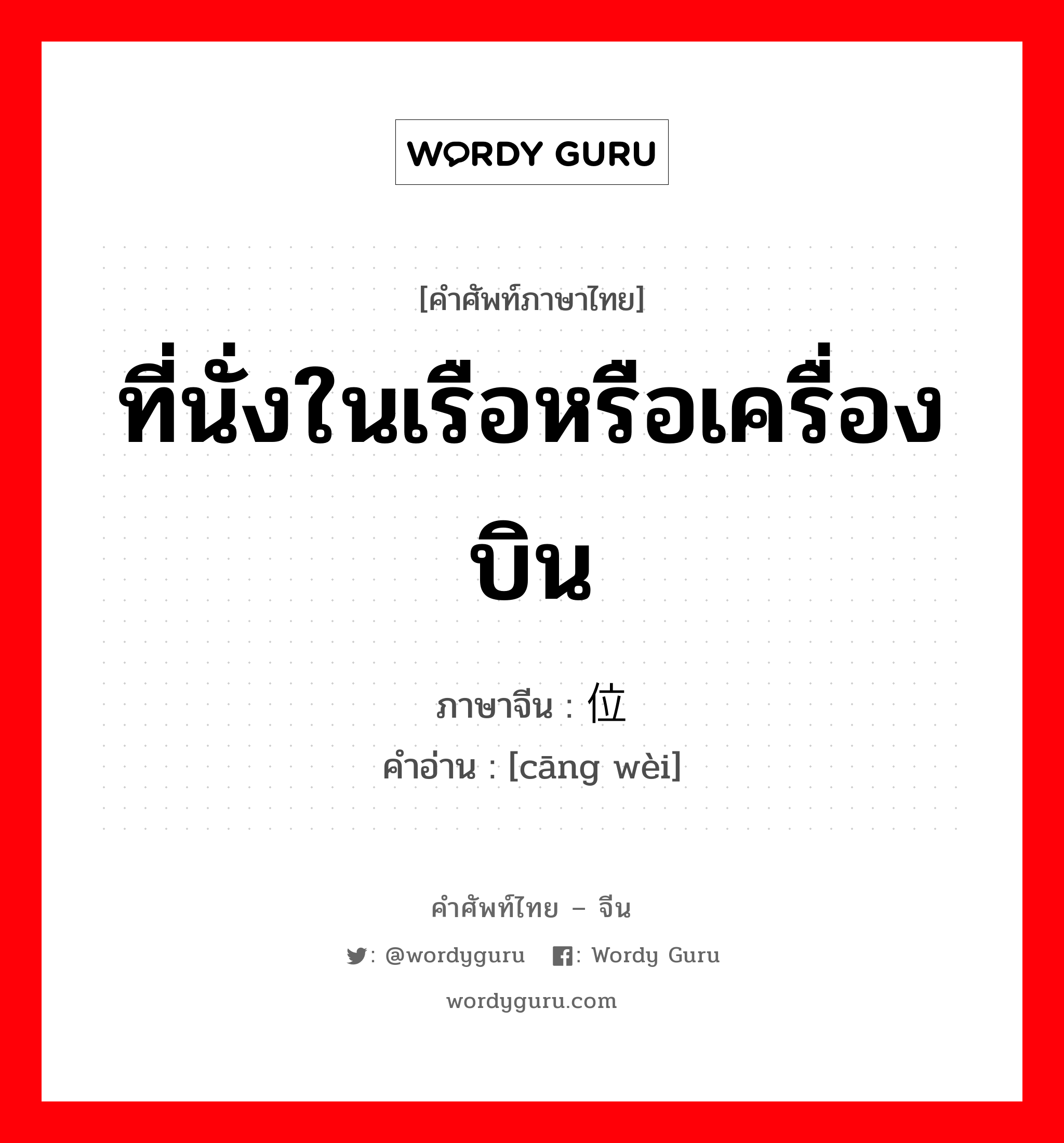 ที่นั่งในเรือหรือเครื่องบิน ภาษาจีนคืออะไร, คำศัพท์ภาษาไทย - จีน ที่นั่งในเรือหรือเครื่องบิน ภาษาจีน 舱位 คำอ่าน [cāng wèi]