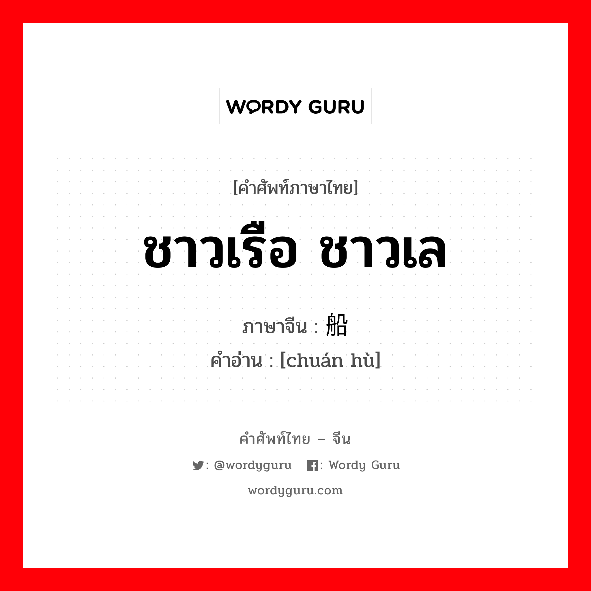 ชาวเรือ ชาวเล ภาษาจีนคืออะไร, คำศัพท์ภาษาไทย - จีน ชาวเรือ ชาวเล ภาษาจีน 船户 คำอ่าน [chuán hù]