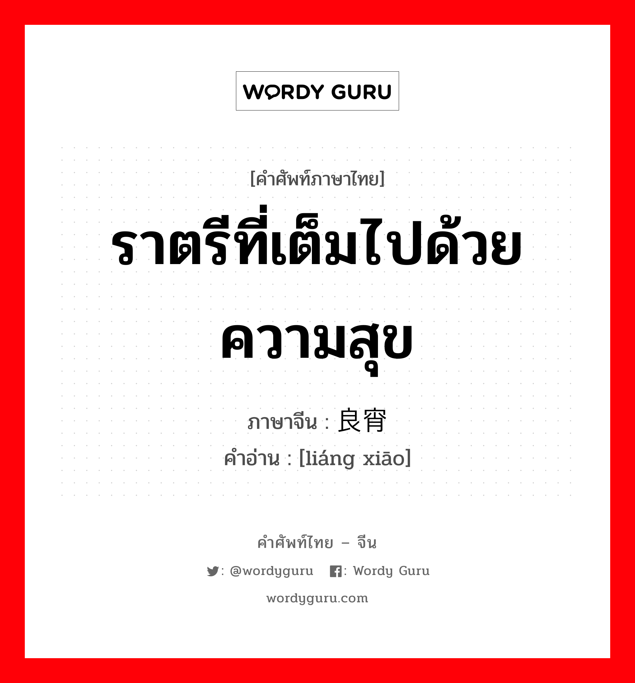 ราตรีที่เต็มไปด้วยความสุข ภาษาจีนคืออะไร, คำศัพท์ภาษาไทย - จีน ราตรีที่เต็มไปด้วยความสุข ภาษาจีน 良宵 คำอ่าน [liáng xiāo]