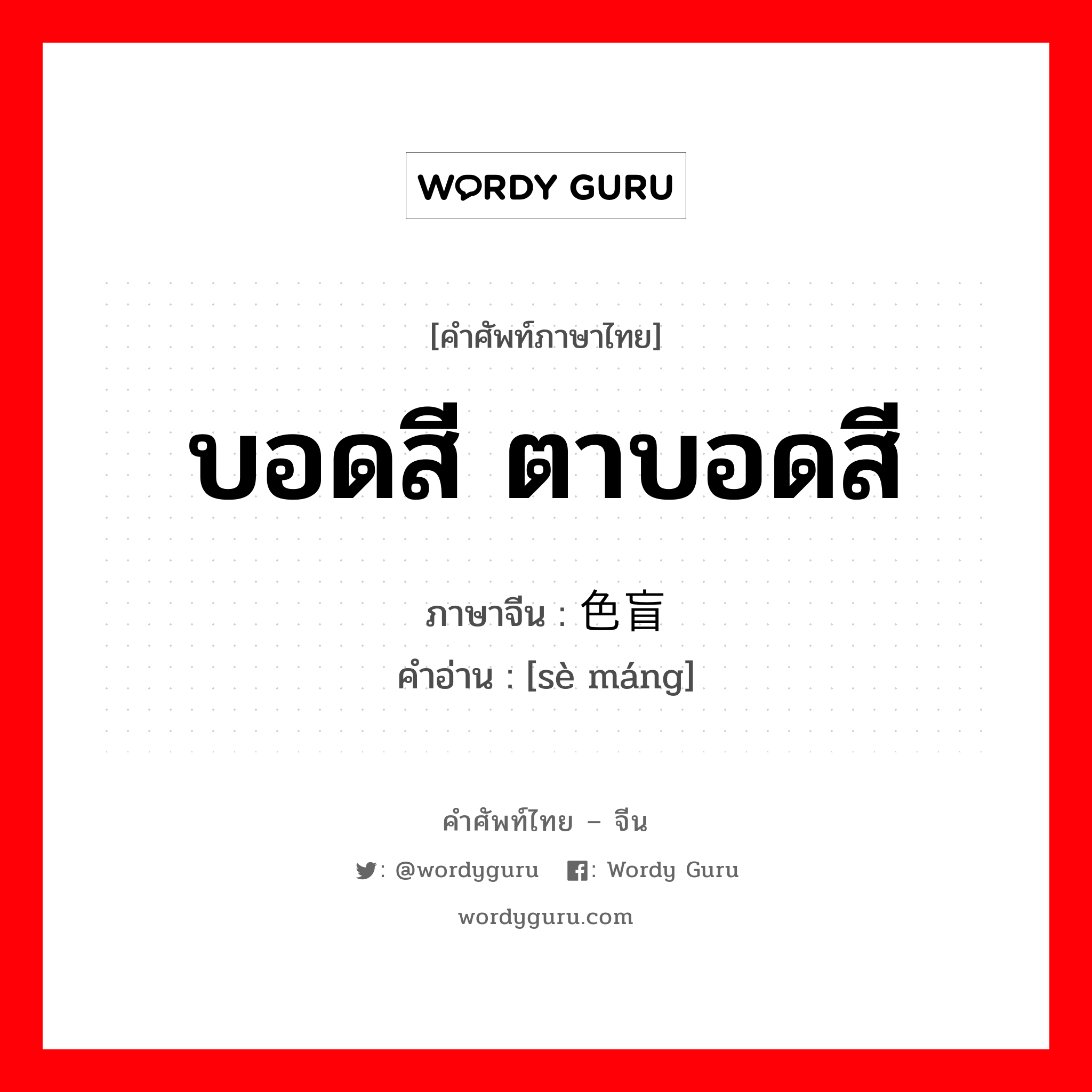 บอดสี ตาบอดสี ภาษาจีนคืออะไร, คำศัพท์ภาษาไทย - จีน บอดสี ตาบอดสี ภาษาจีน 色盲 คำอ่าน [sè máng]