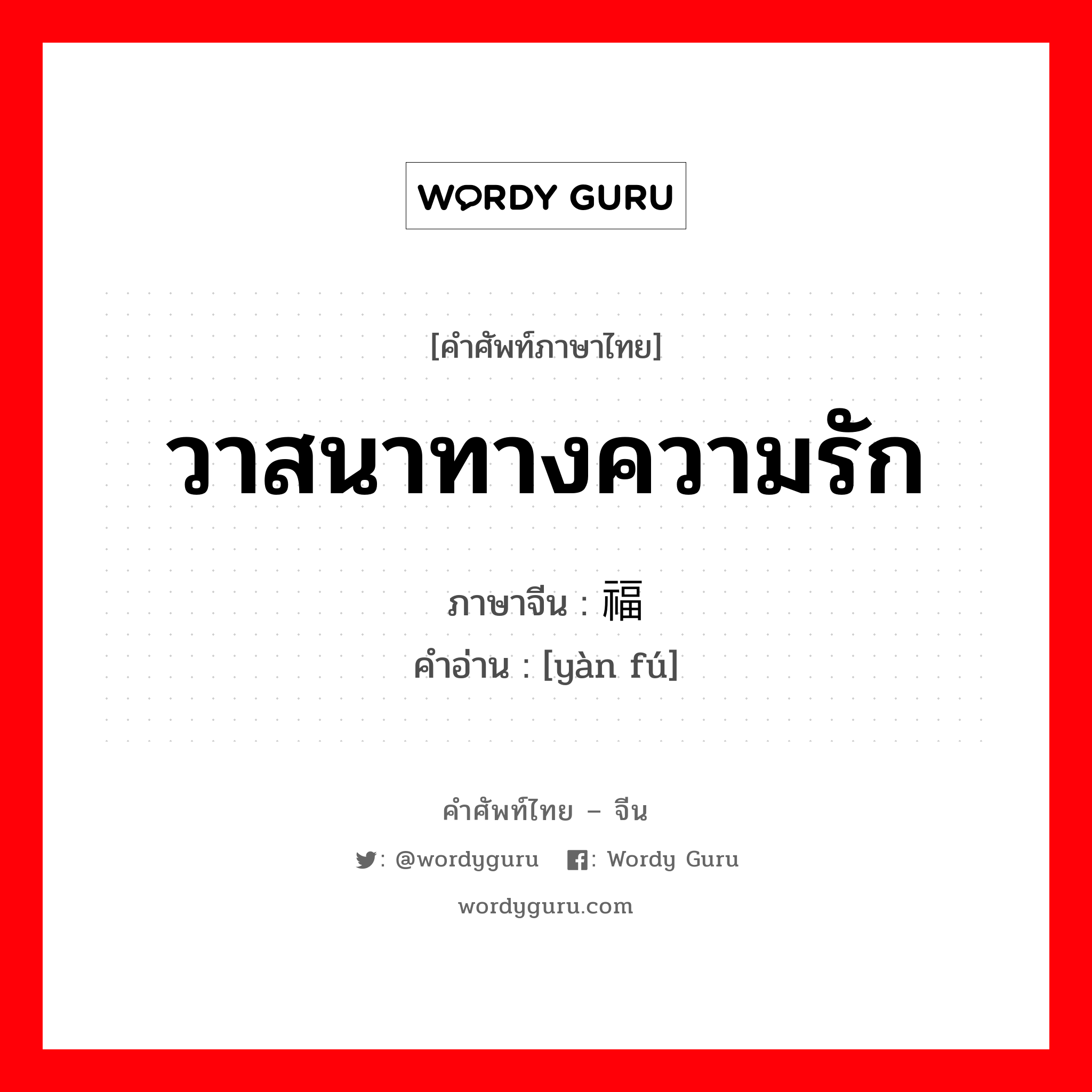 วาสนาทางความรัก ภาษาจีนคืออะไร, คำศัพท์ภาษาไทย - จีน วาสนาทางความรัก ภาษาจีน 艳福 คำอ่าน [yàn fú]