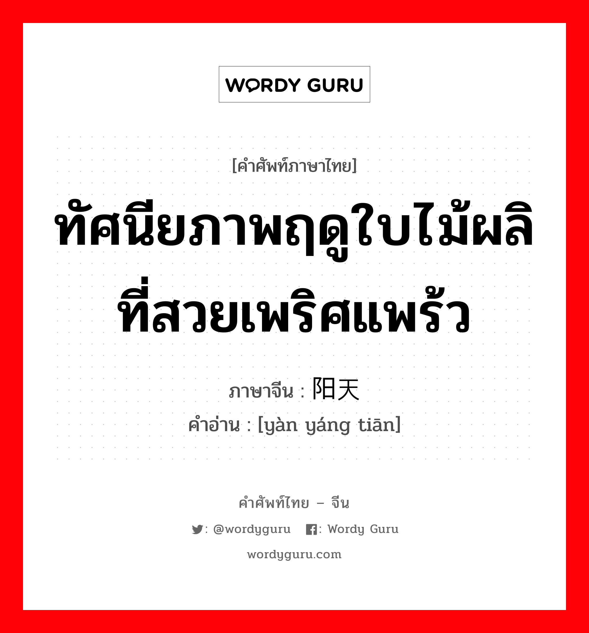 ทัศนียภาพฤดูใบไม้ผลิที่สวยเพริศแพร้ว ภาษาจีนคืออะไร, คำศัพท์ภาษาไทย - จีน ทัศนียภาพฤดูใบไม้ผลิที่สวยเพริศแพร้ว ภาษาจีน 艳阳天 คำอ่าน [yàn yáng tiān]