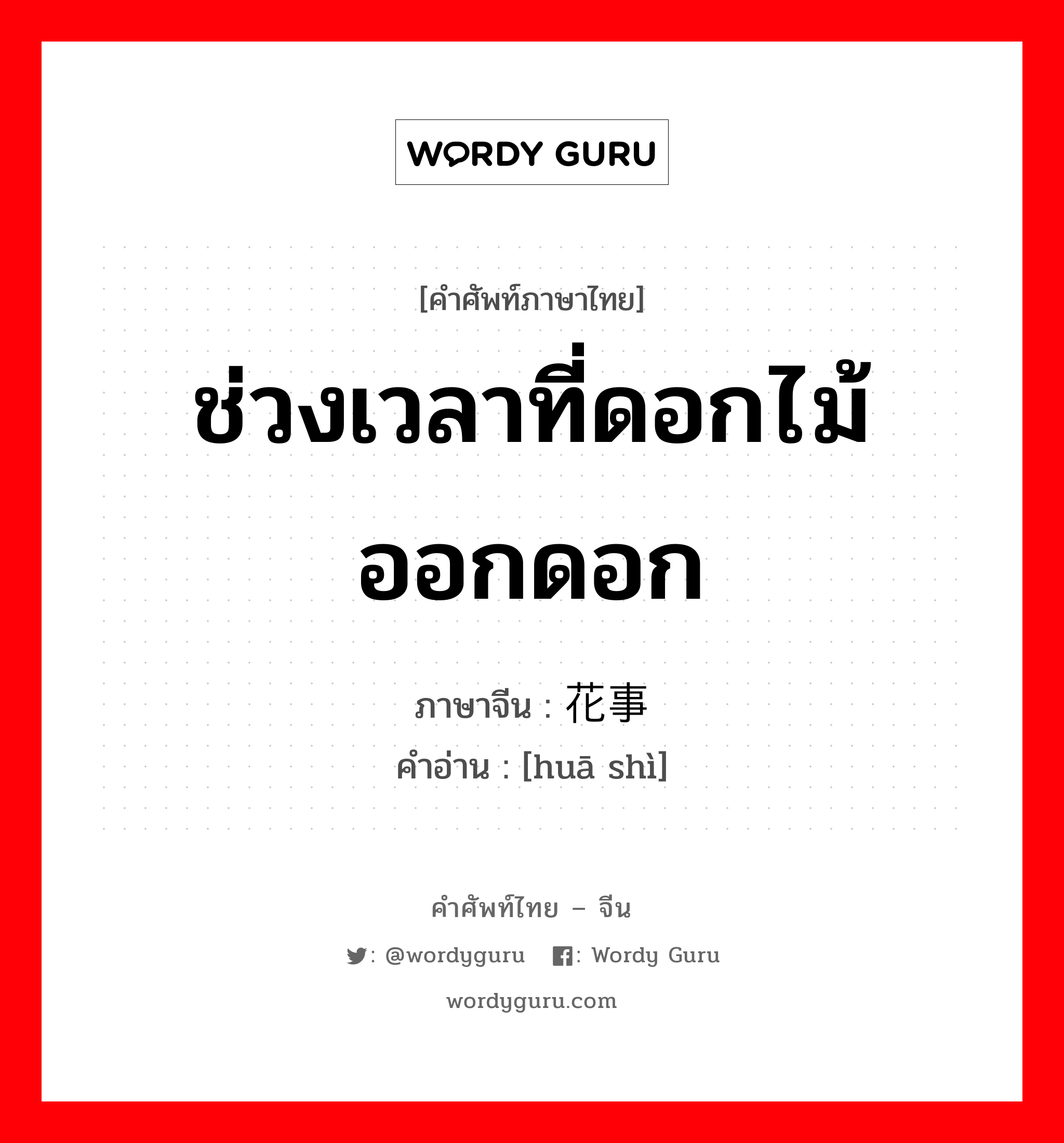 ช่วงเวลาที่ดอกไม้ออกดอก ภาษาจีนคืออะไร, คำศัพท์ภาษาไทย - จีน ช่วงเวลาที่ดอกไม้ออกดอก ภาษาจีน 花事 คำอ่าน [huā shì]